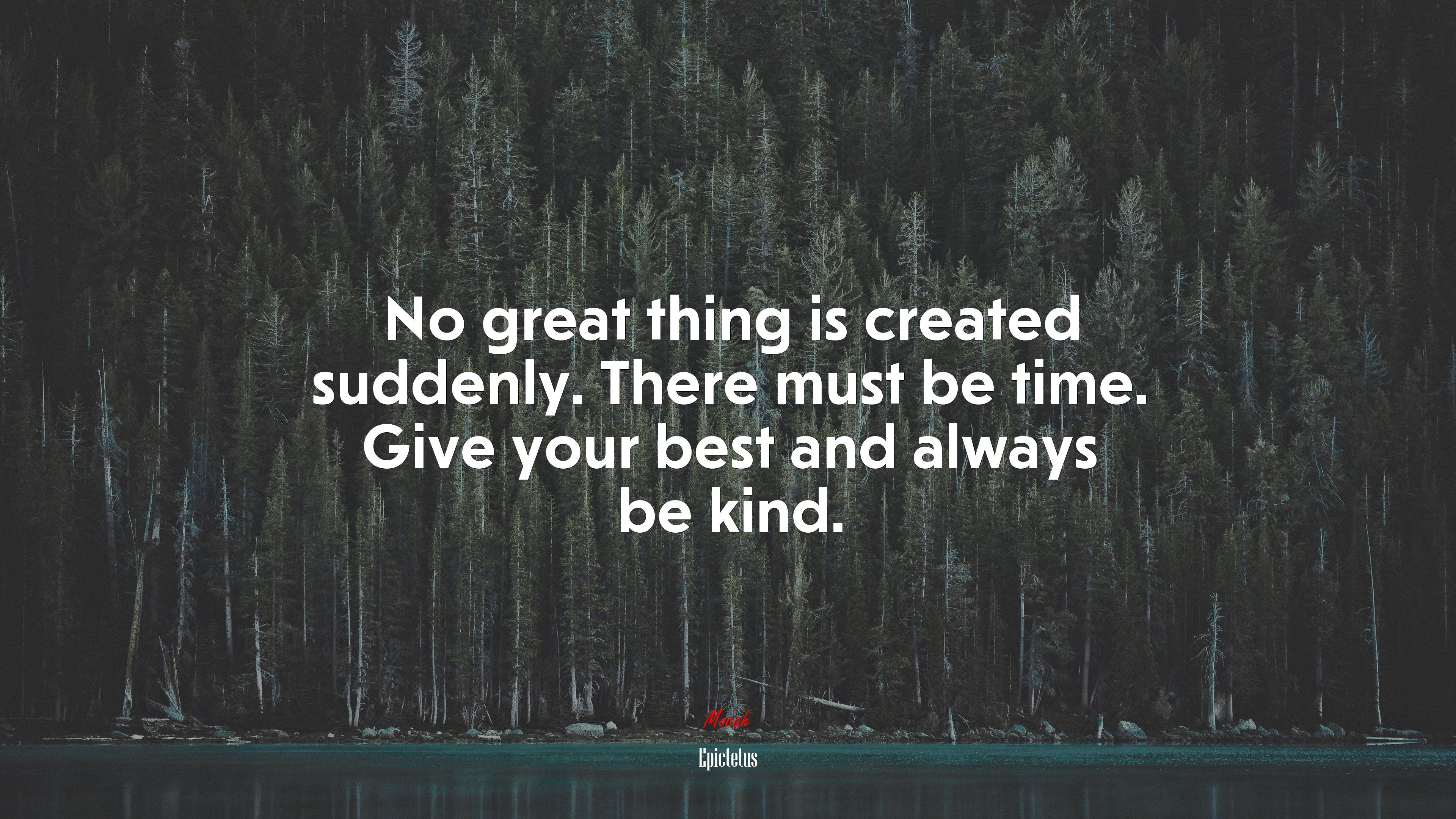 No great thing is created suddenly. There must be time. Give your best and always be kind. Epictetus quote, 4k wallpaper. Mocah HD Wallpaper