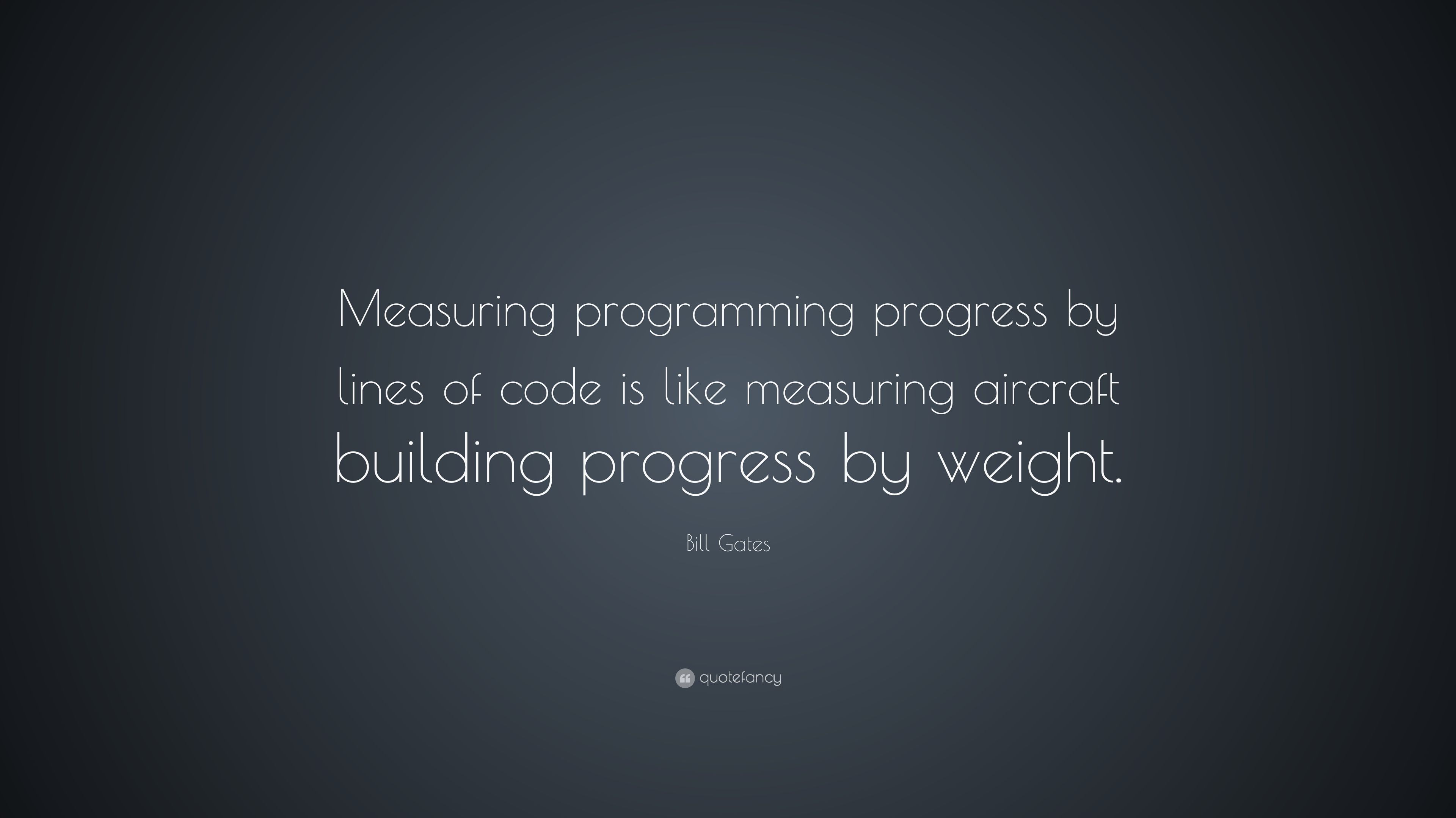 Bill Gates Quote: “Measuring programming progress by lines of code is like measuring aircraft building progress