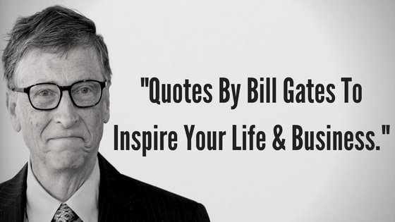 Quotes From Bill Gates To Inspire Your Life And Business