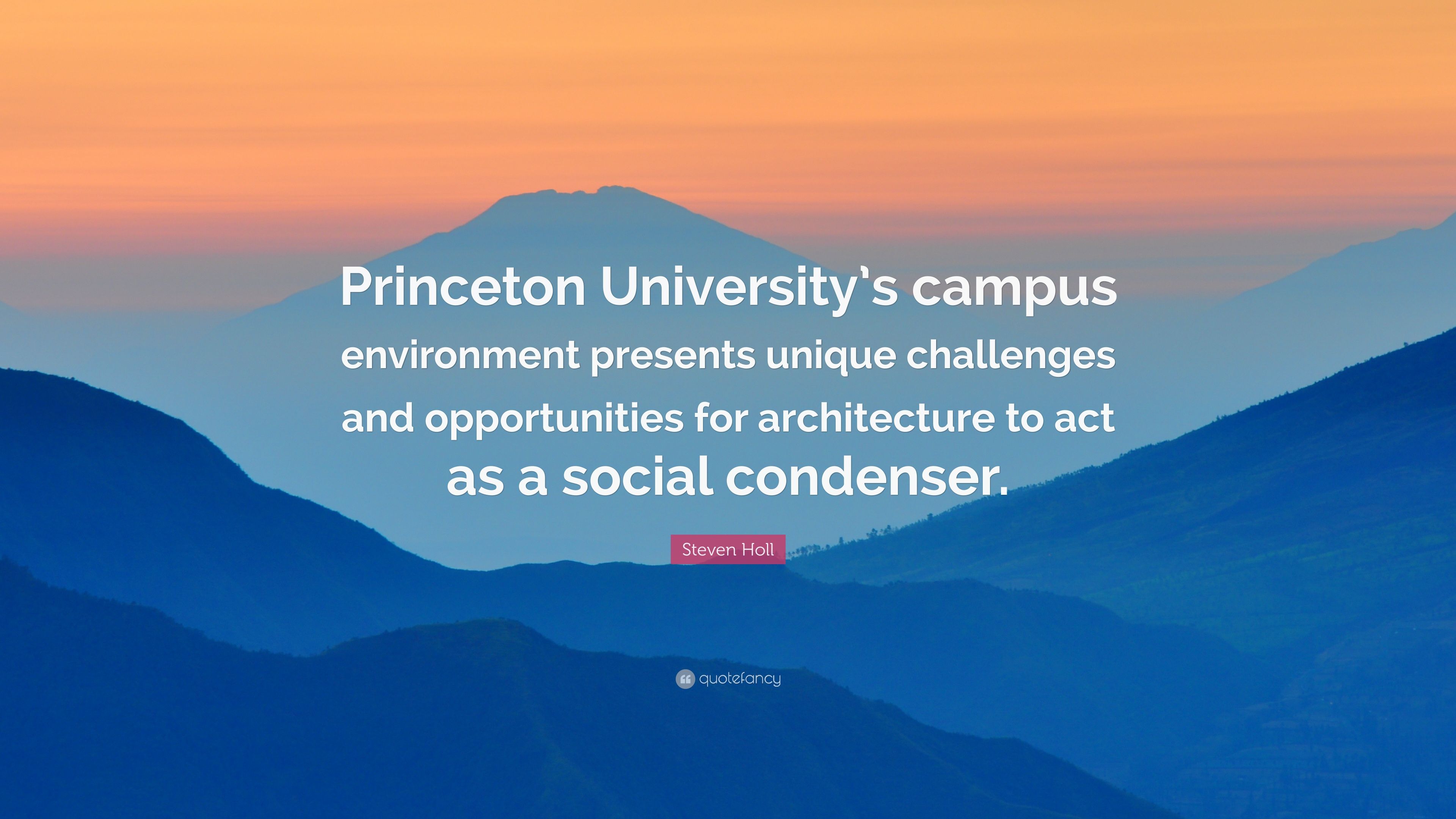 Steven Holl Quote: “Princeton University's campus environment presents unique challenges and opportunities for architecture to act as a soci.”