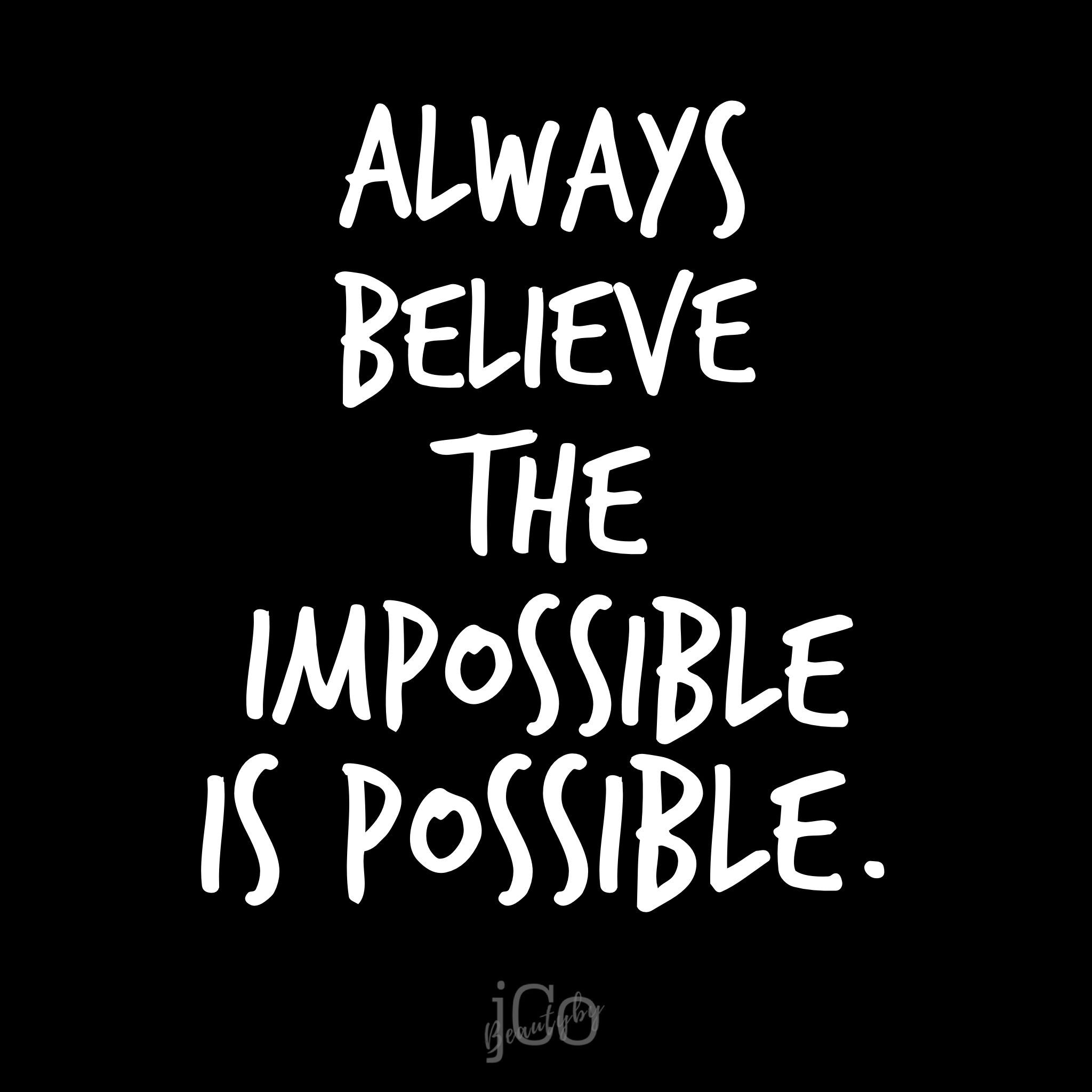 It's always possible. Impossible quotes, Possible quotes, Nothing is impossible quote