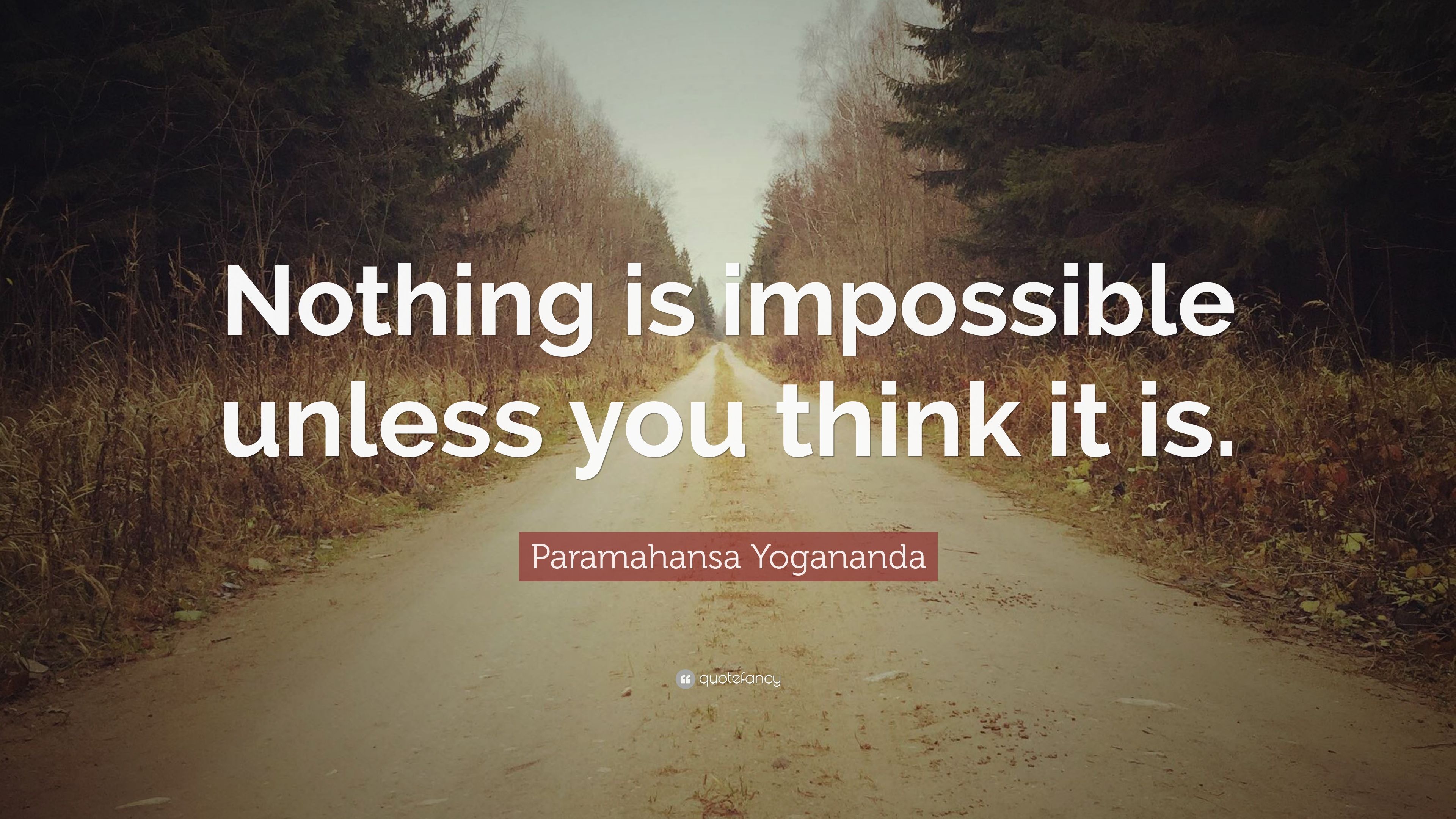 Paramahansa Yogananda Quote: “Nothing is impossible unless you think it is.”