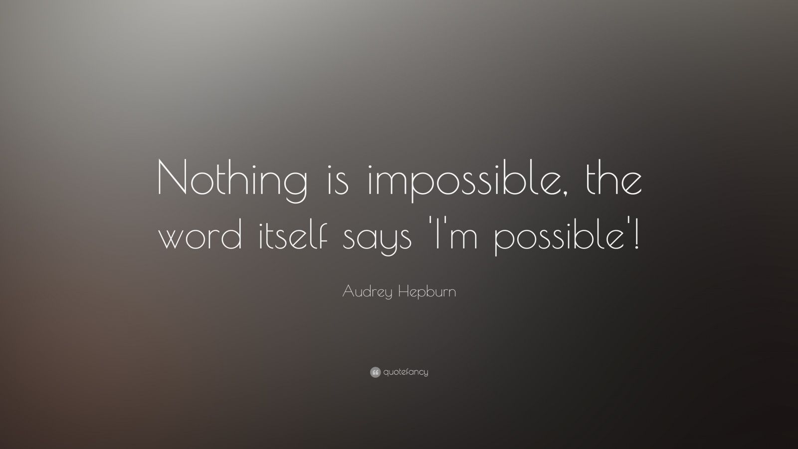 Audrey Hepburn Quote: “Nothing is impossible, the word itself says 'I'm possible'!” (7 wallpaper)