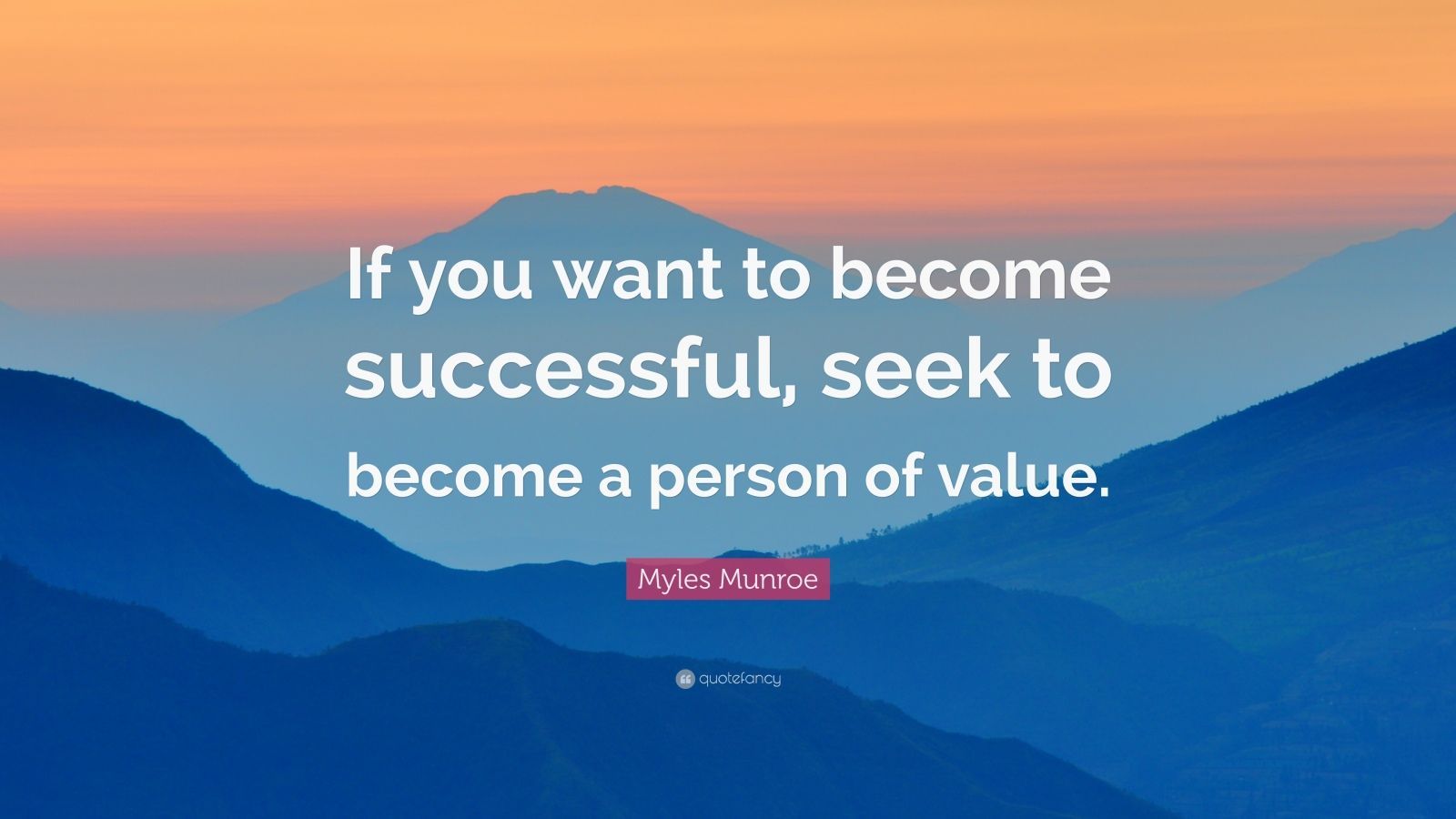 Myles Munroe Quote: “If you want to become successful, seek to become a person of value.”