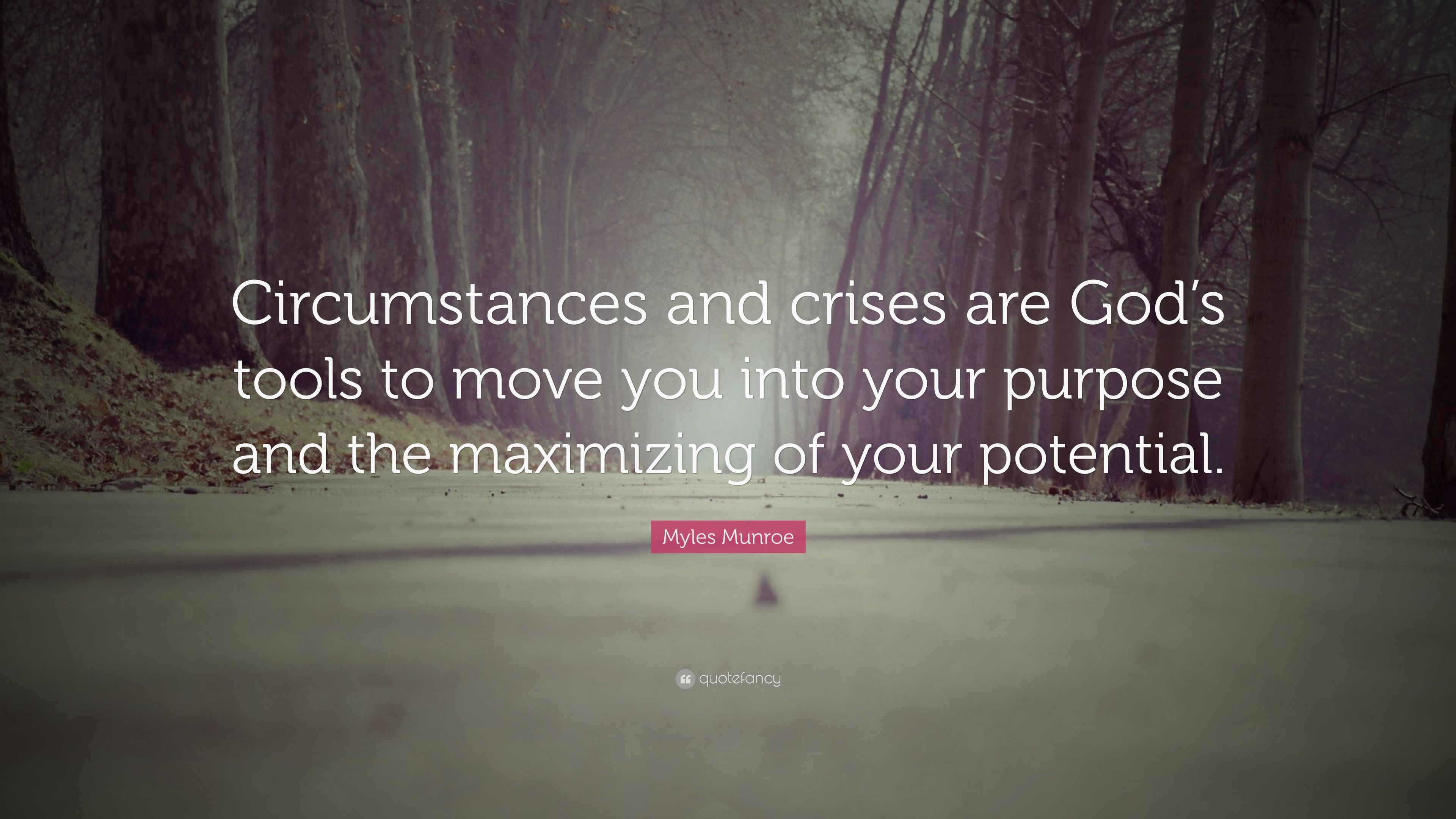 Myles Munroe Quote: "Circumstances and crises are God's tools to ...