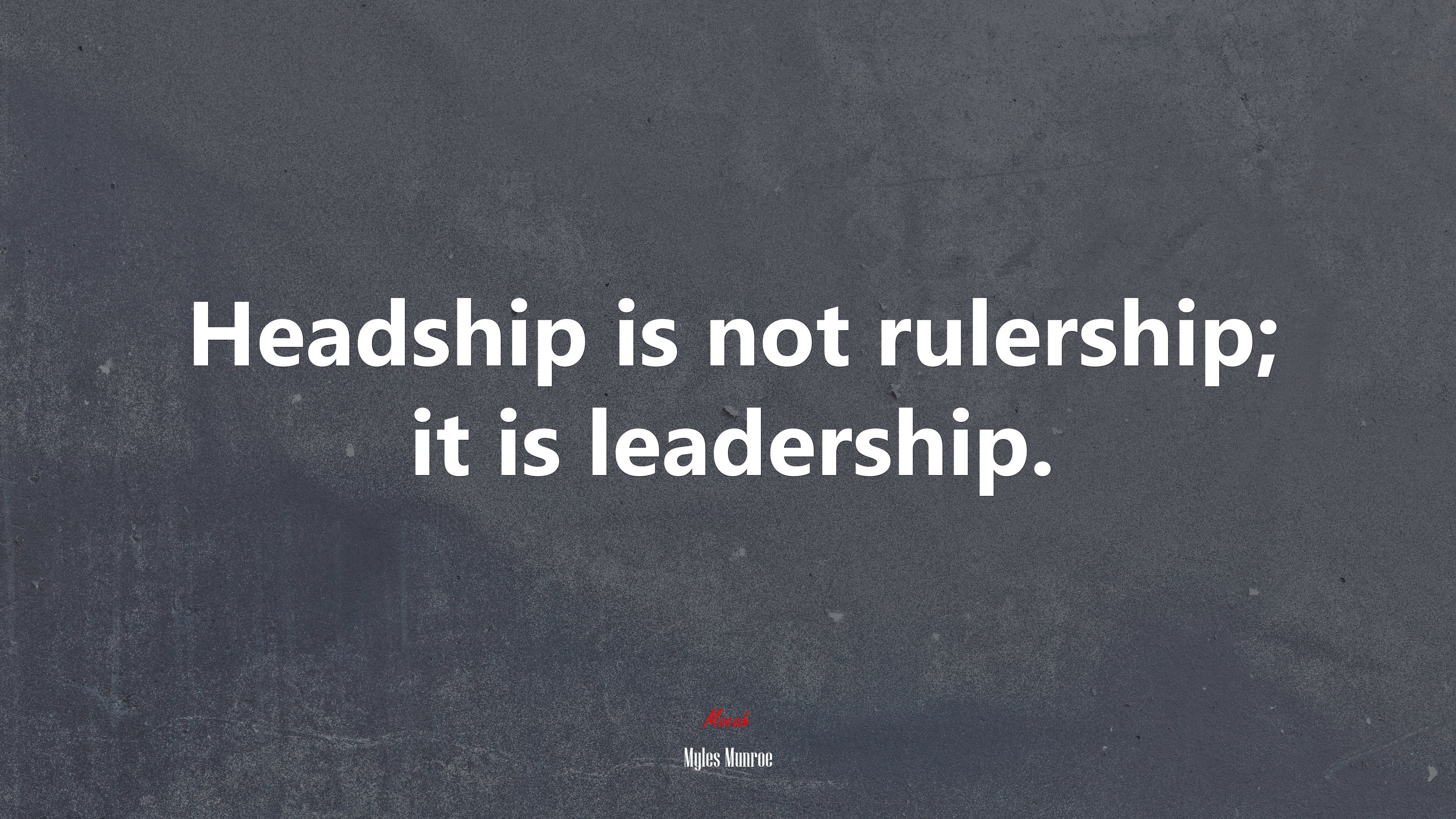 Headship is not rulership; it is leadership. Myles Munroe quote, 4k wallpaper. Mocah HD Wallpaper