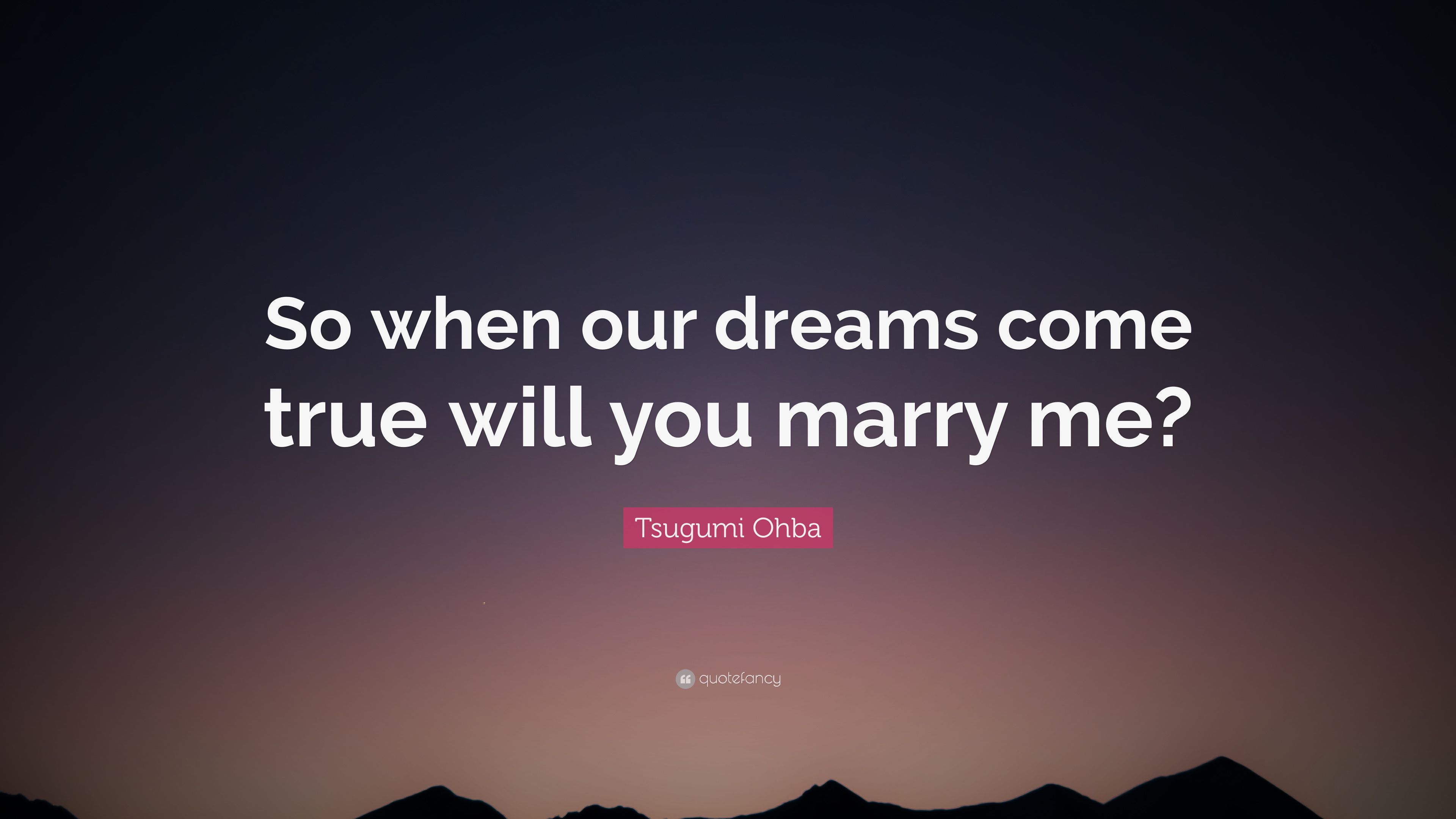 Tsugumi Ohba Quote: “So when our dreams come true will you marry me?”