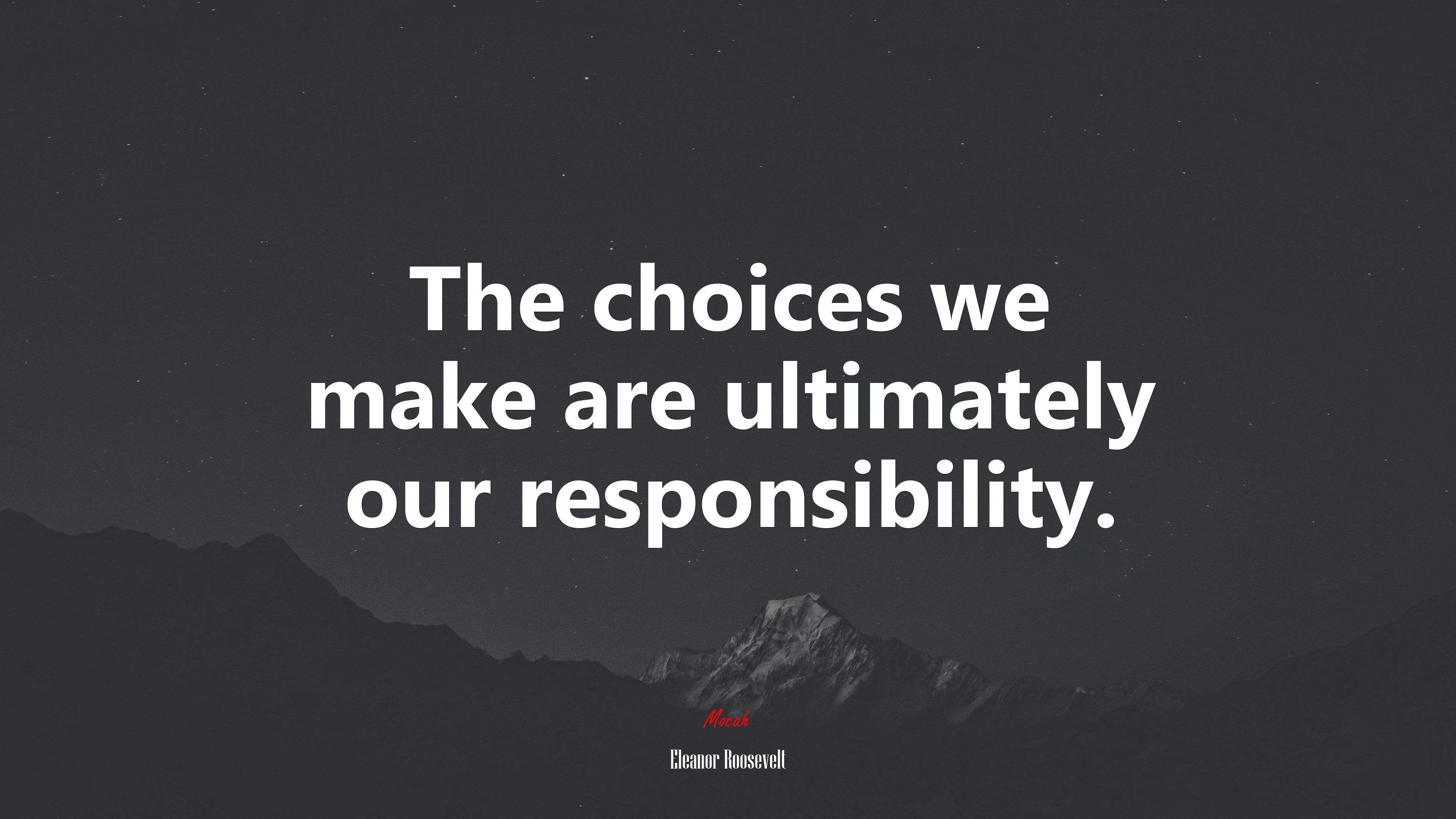 The choices we make are ultimately our responsibility. Eleanor Roosevelt quote, 4k wallpaper. Mocah HD Wallpaper
