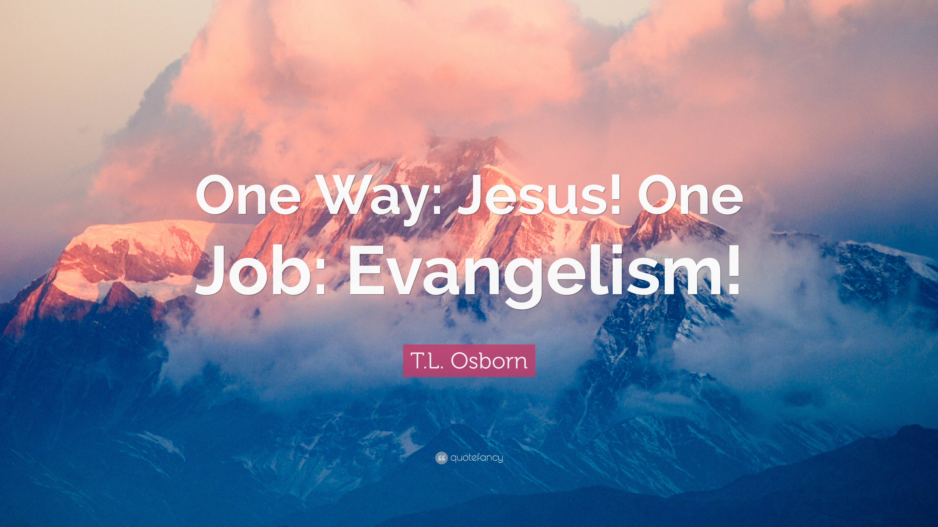 T.L. Osborn Quote: “One Way: Jesus! One Job: Evangelism!”