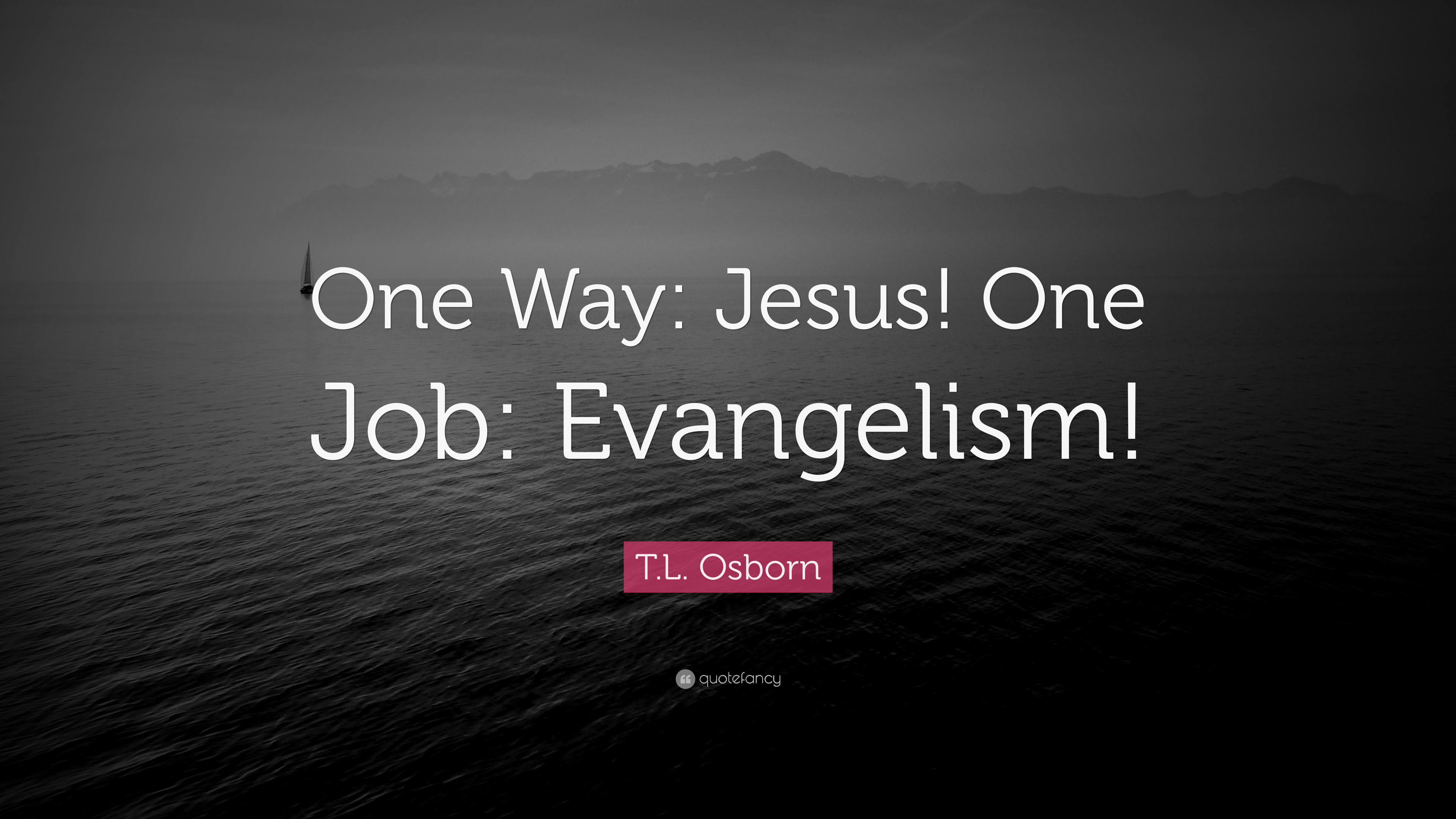 T.L. Osborn Quote: “One Way: Jesus! One Job: Evangelism!”