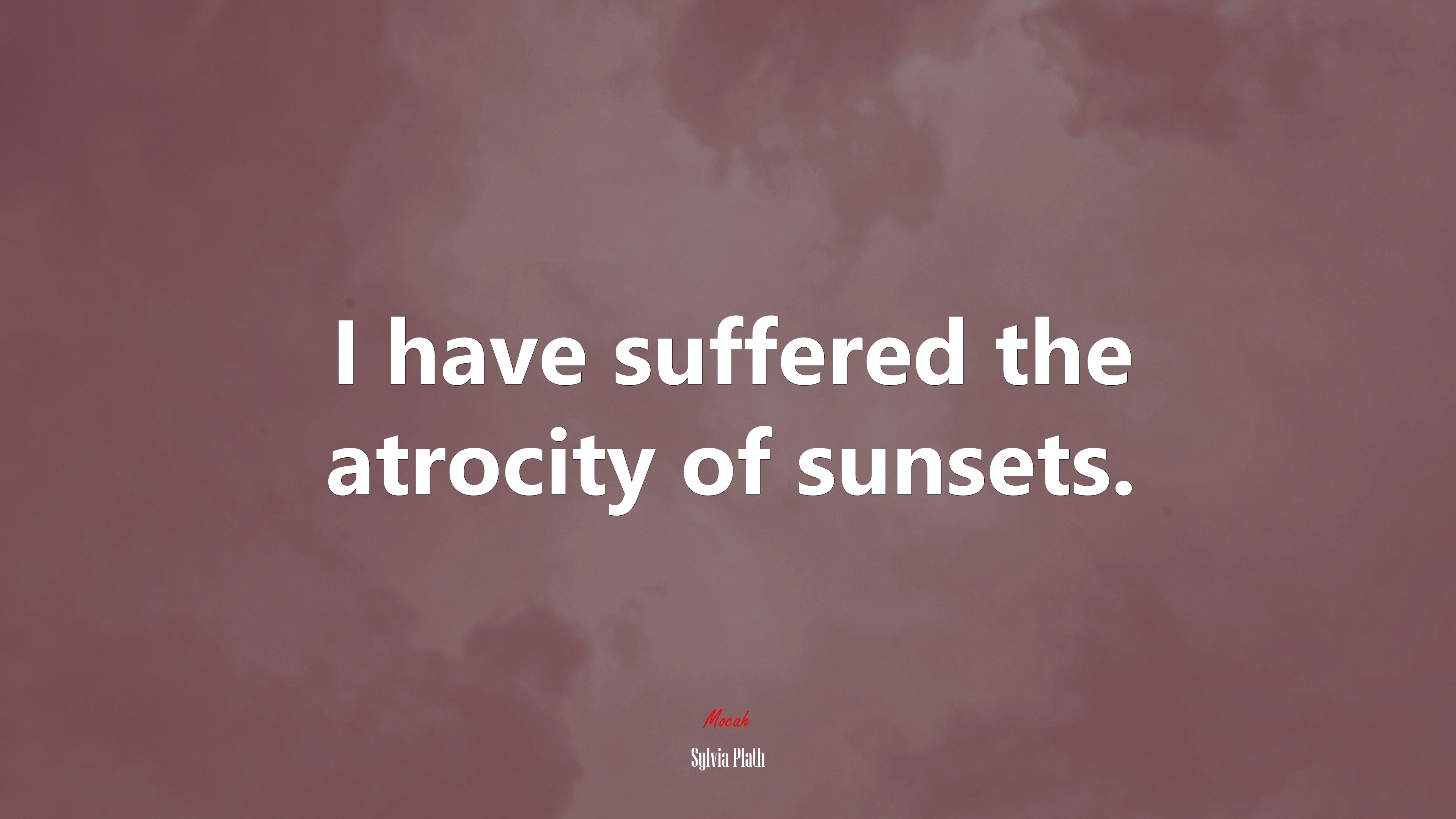 I have suffered the atrocity of sunsets. Sylvia Plath quote, 4k wallpaper. Mocah HD Wallpaper