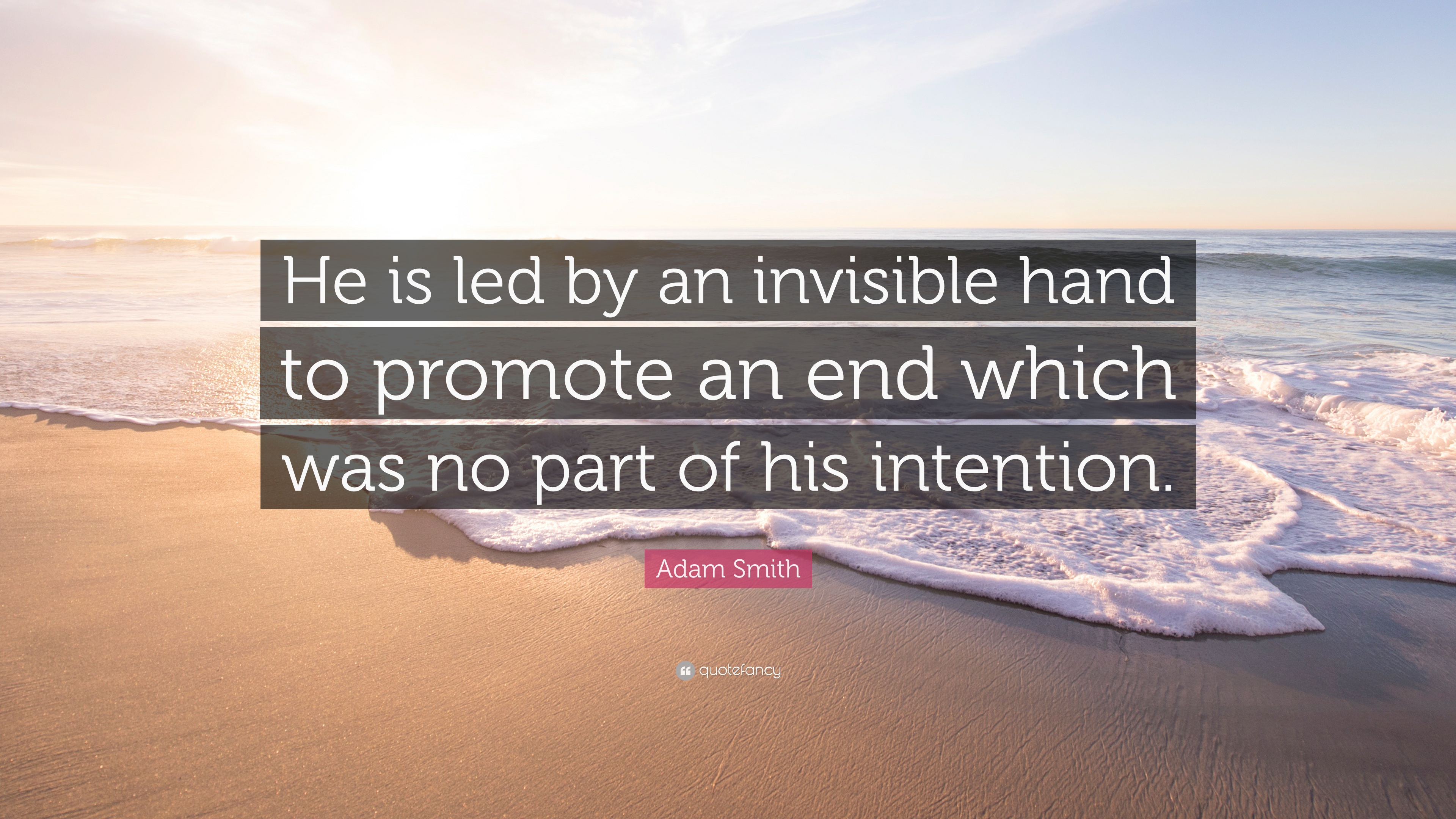 Adam Smith Quote: “He is led by an invisible hand to promote an end which was