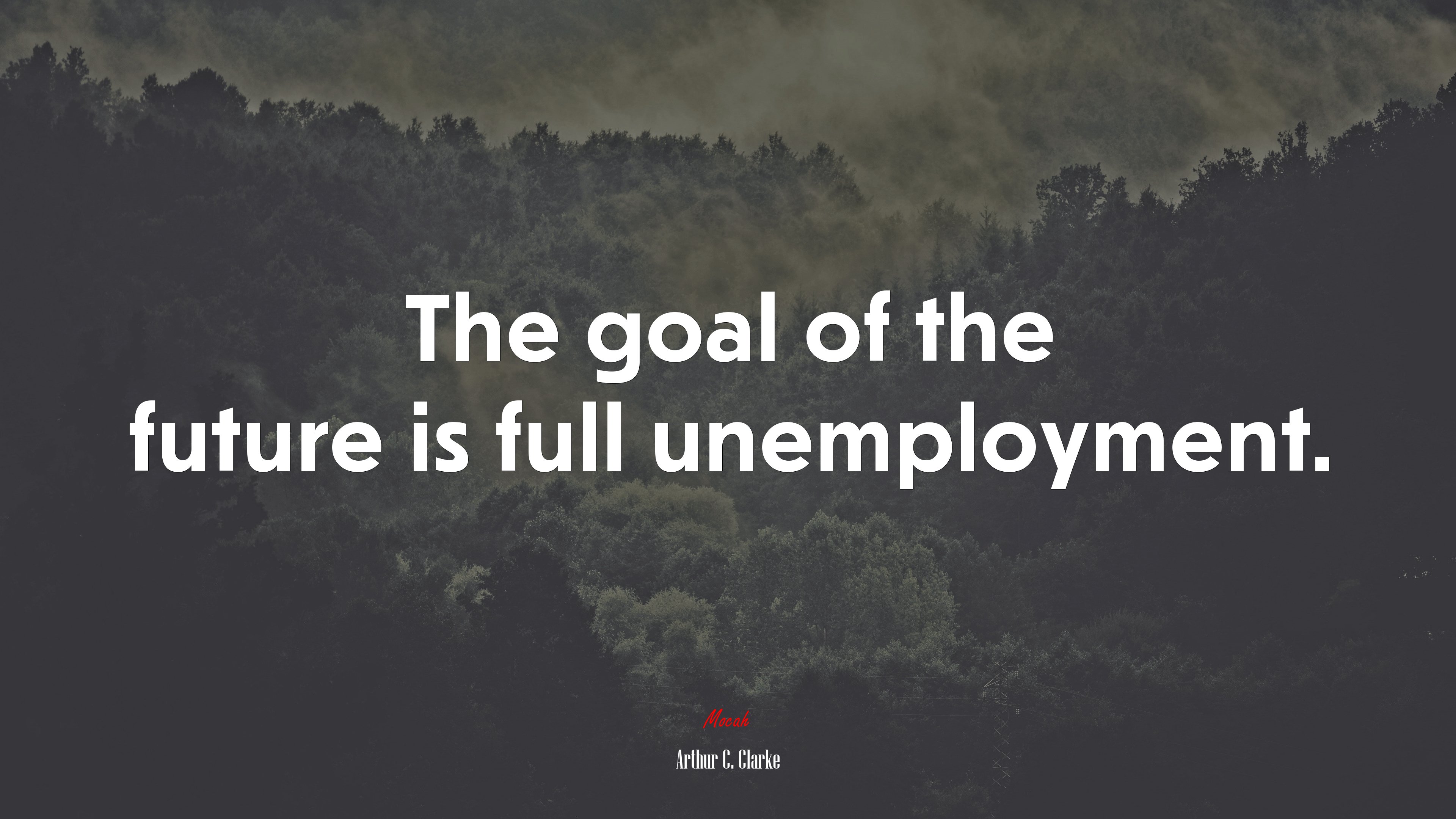 The goal of the future is full unemployment. Arthur C. Clarke quote, 4k wallpaper. Mocah HD Wallpaper
