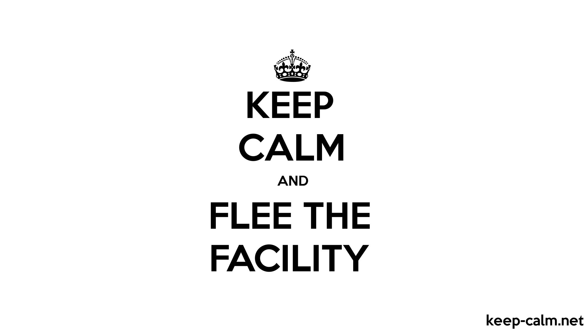 KEEP CALM AND FLEE THE FACILITY