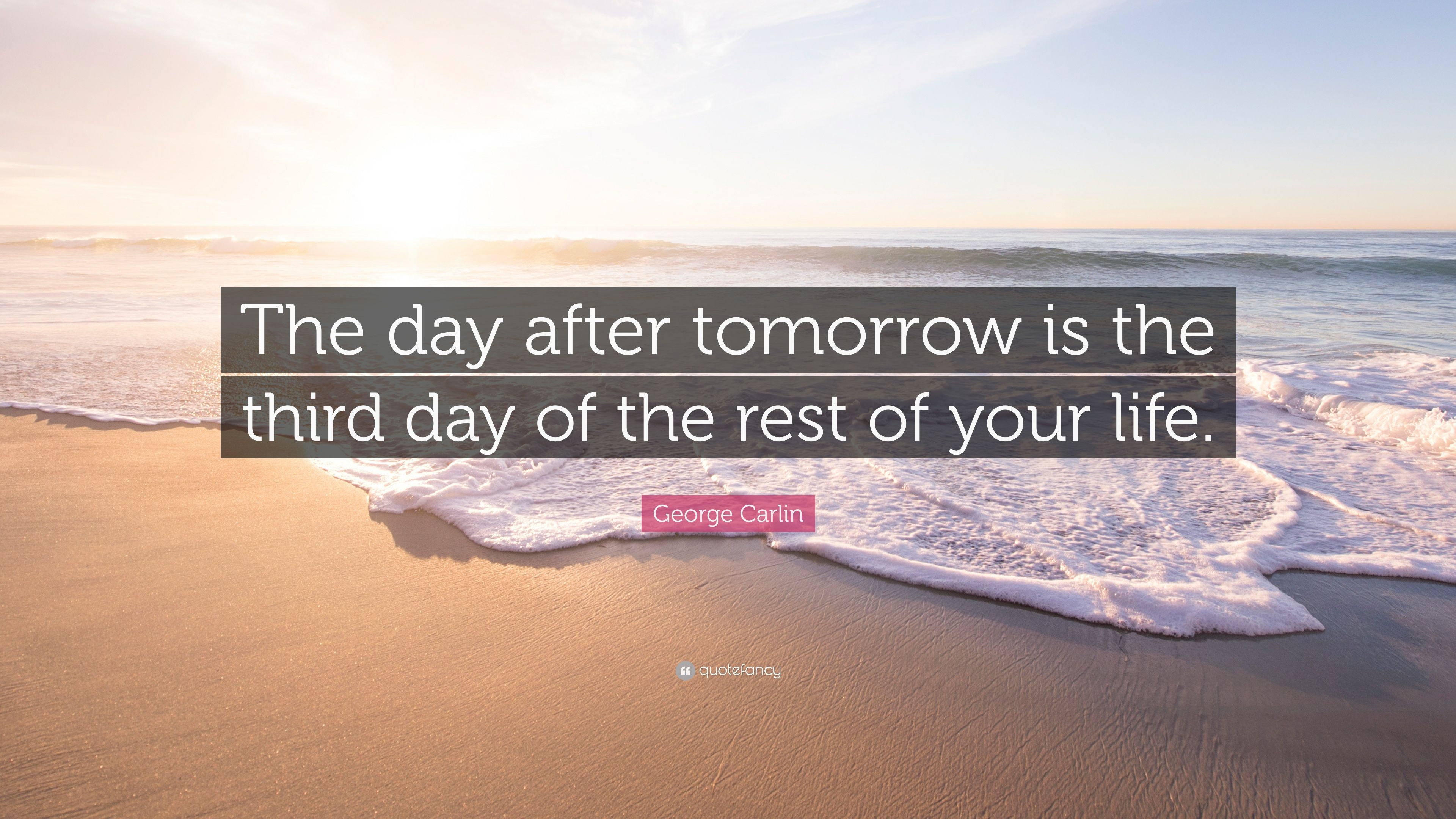 George Carlin Quote: “The day after tomorrow is the third day of the rest of your