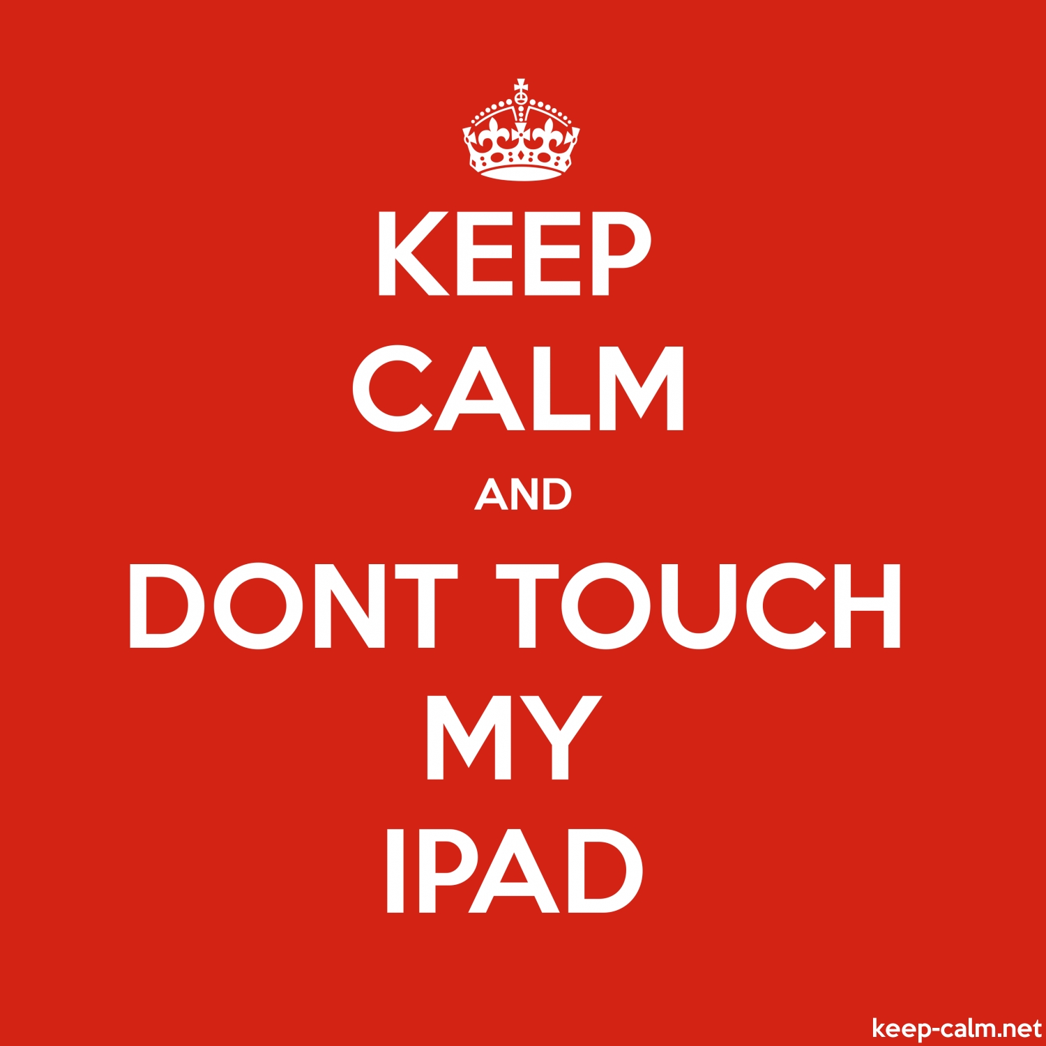 KEEP CALM AND DONT TOUCH MY IPAD