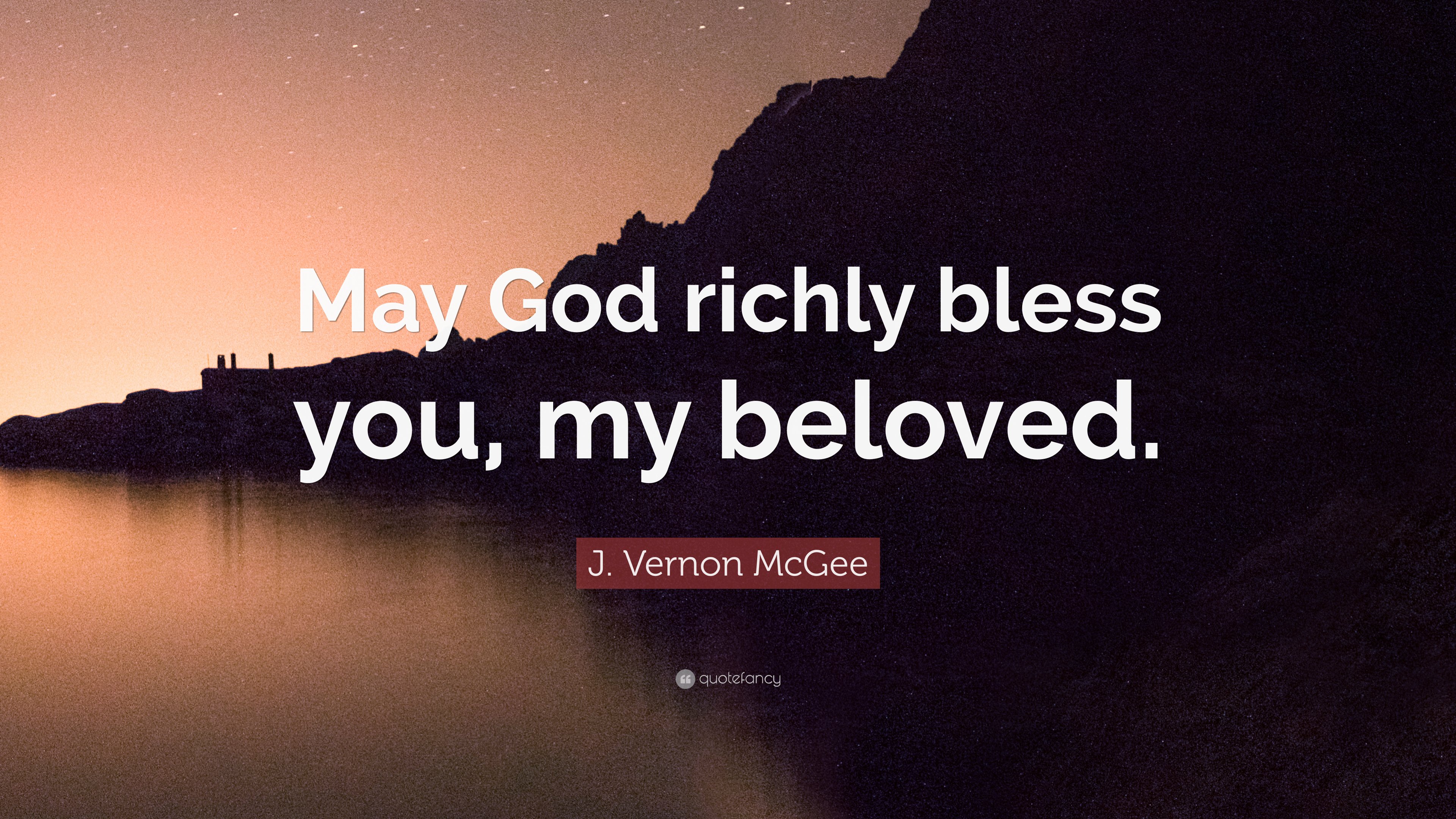 J. Vernon McGee Quote: “May God richly bless you, my beloved.”