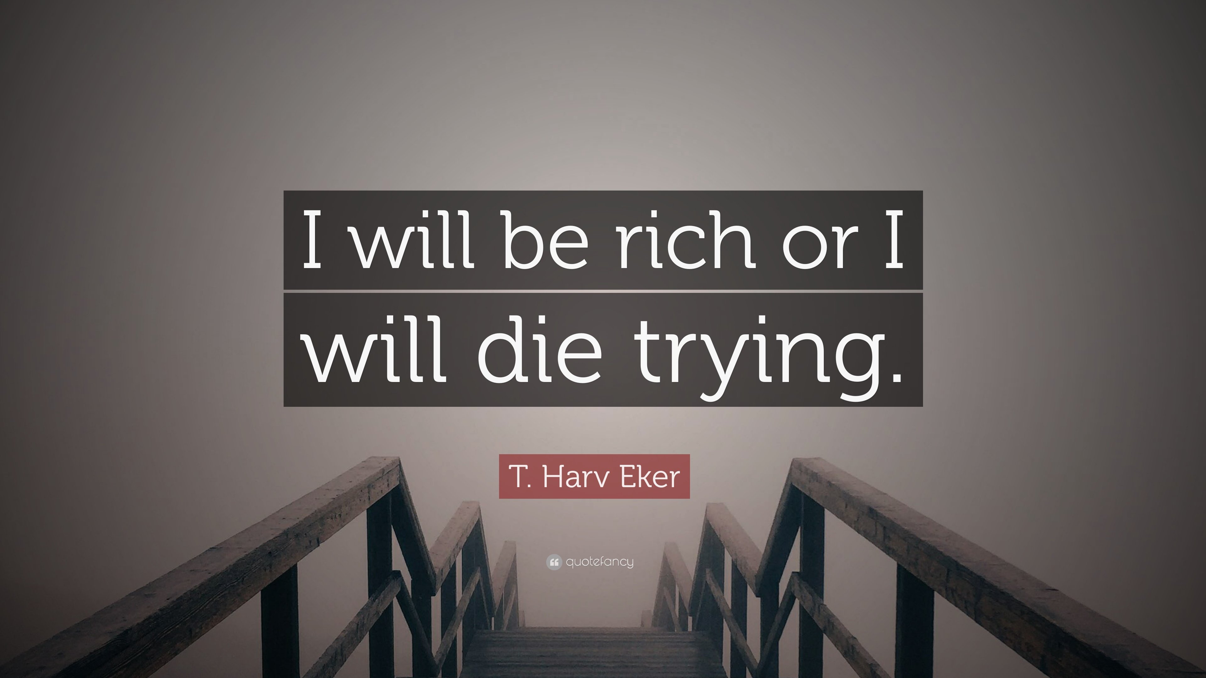 T. Harv Eker Quote: “I will be rich or I will die trying.”