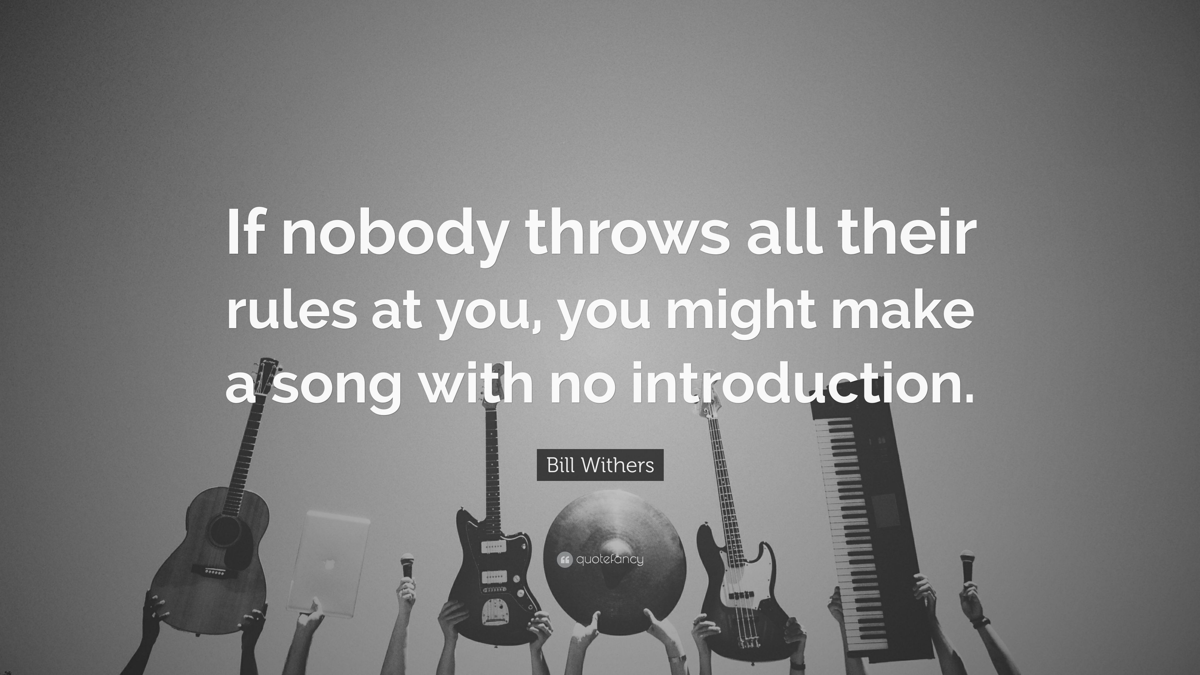 Bill Withers Quote: “If nobody throws all their rules at you, you might make a song