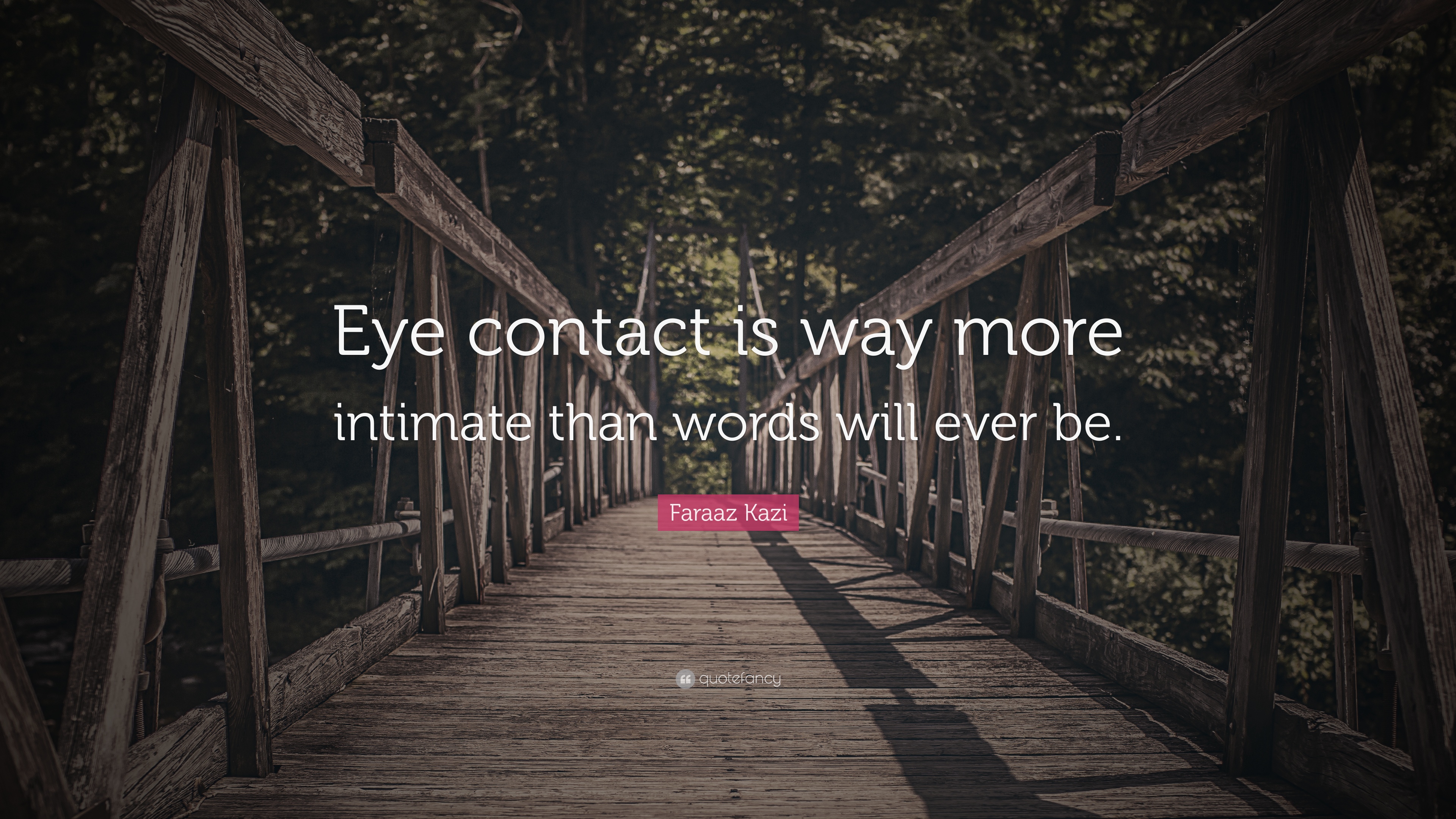 Faraaz Kazi Quote: “Eye contact is way more intimate than words will ever be.”