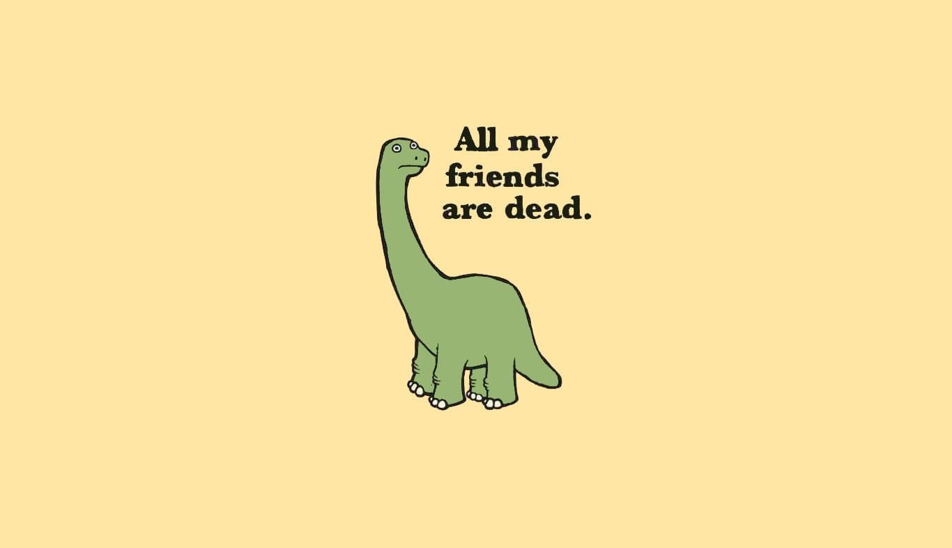 green dinosaur illustraiton #quote dark humor P #wallpaper #hdwallpaper #desktop. All my friends are dead, Dinosaur quotes, Dinosaur wallpaper
