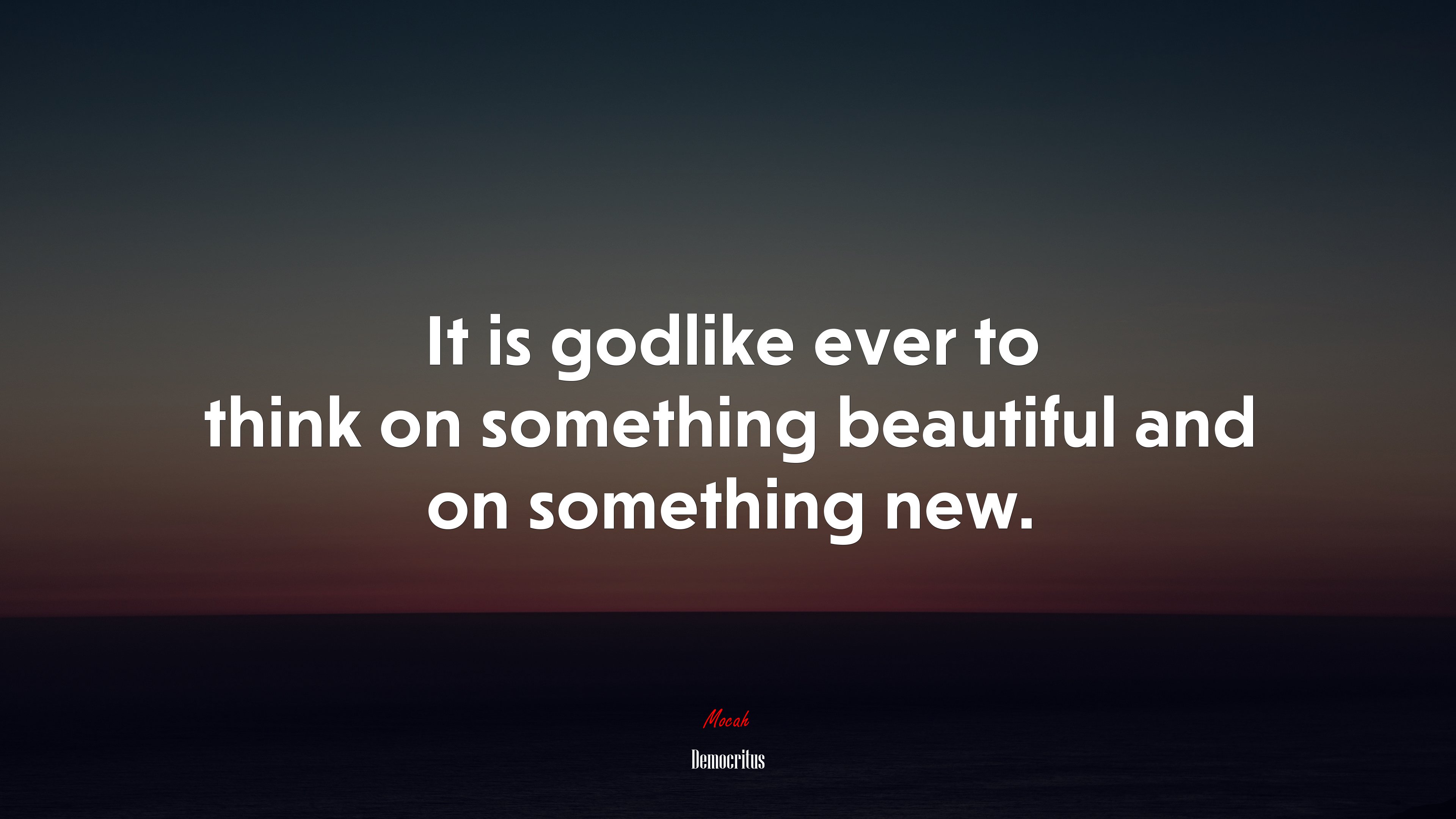 It is godlike ever to think on something beautiful and on something new. Democritus quote, 4k wallpaper. Mocah HD Wallpaper