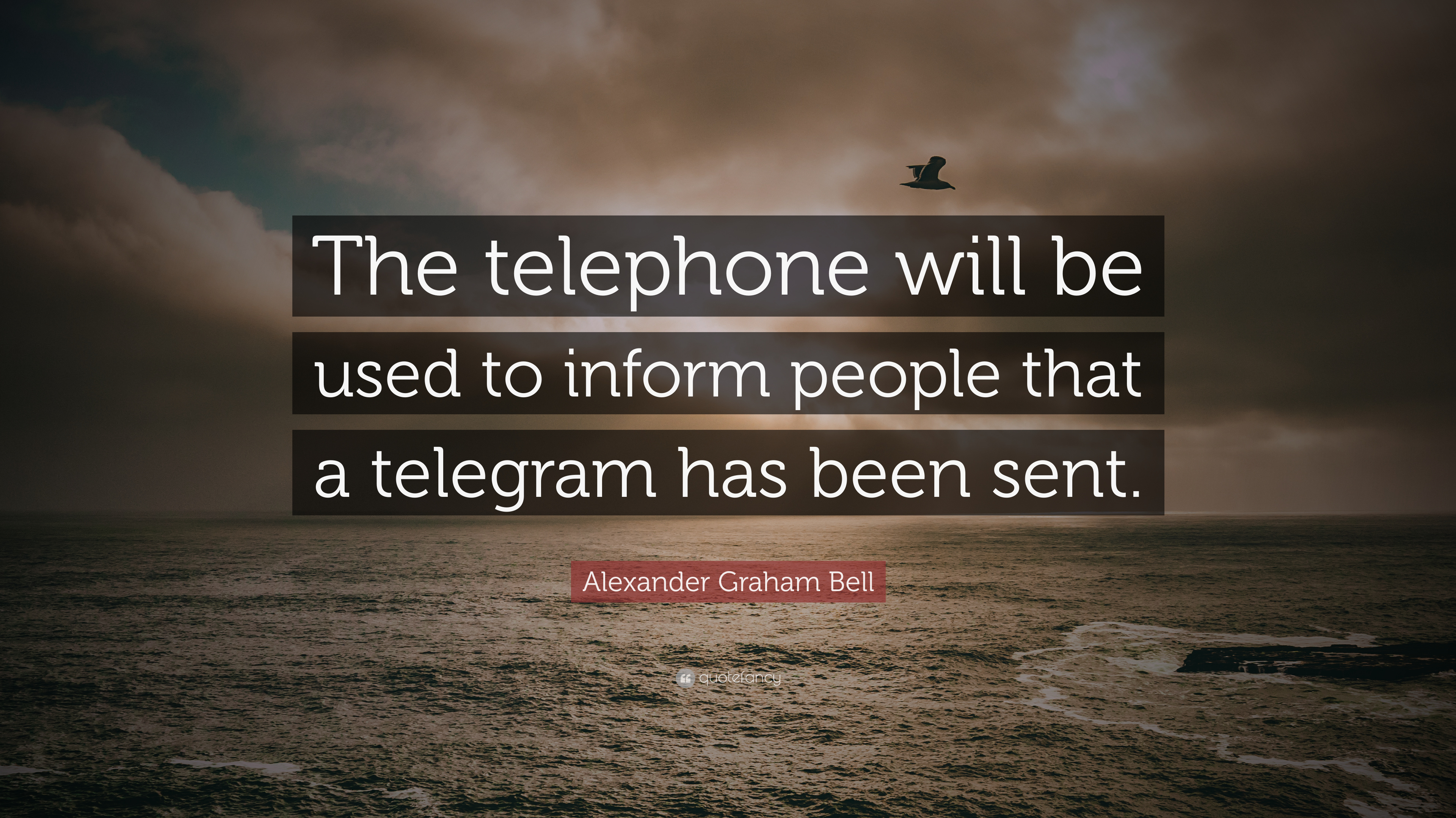 Alexander Graham Bell Quote: “The telephone will be used to inform people that a telegram has