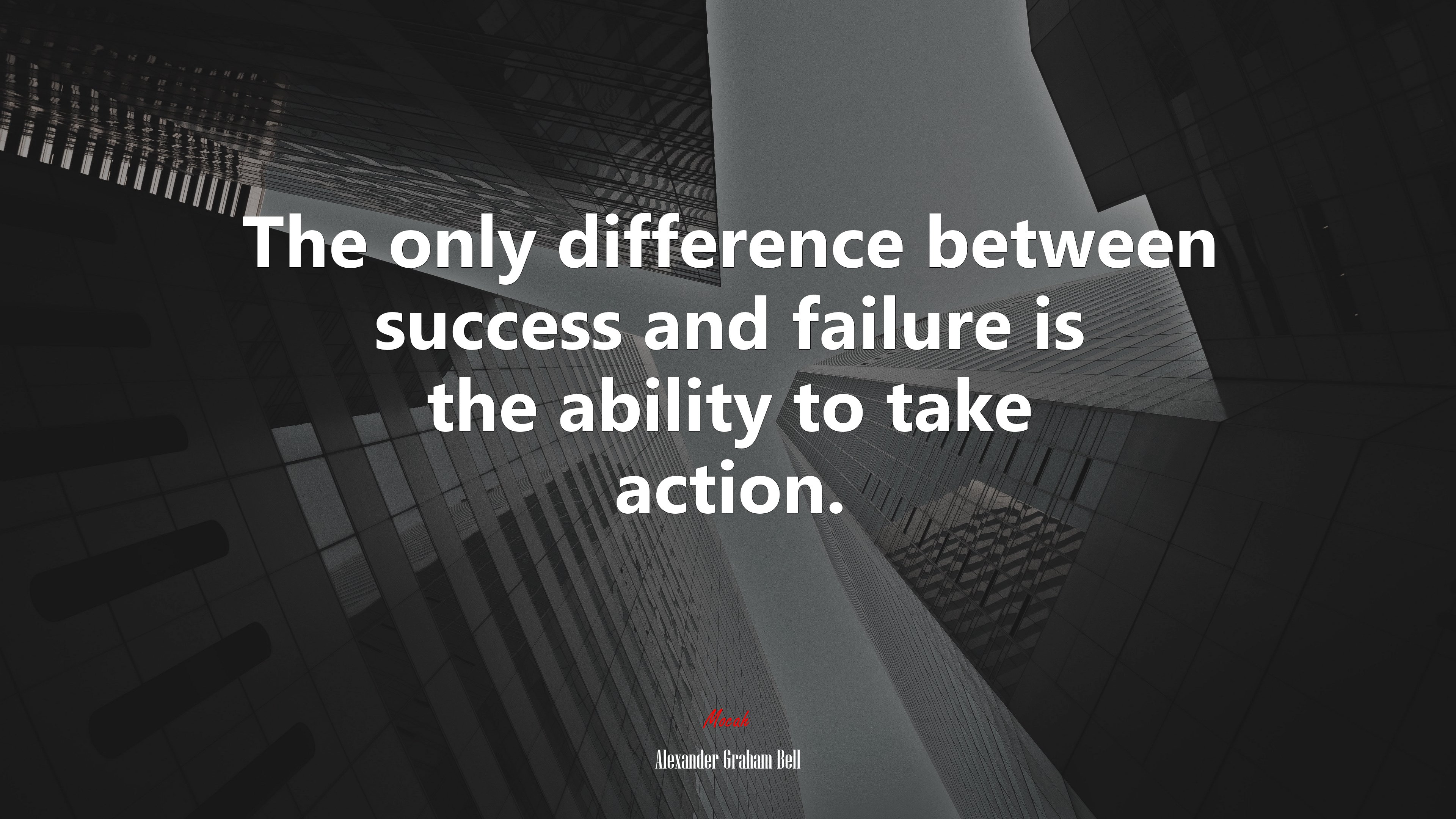 The only difference between success and failure is the ability to take action. Alexander Graham Bell quote, 4k wallpaper. Mocah HD Wallpaper