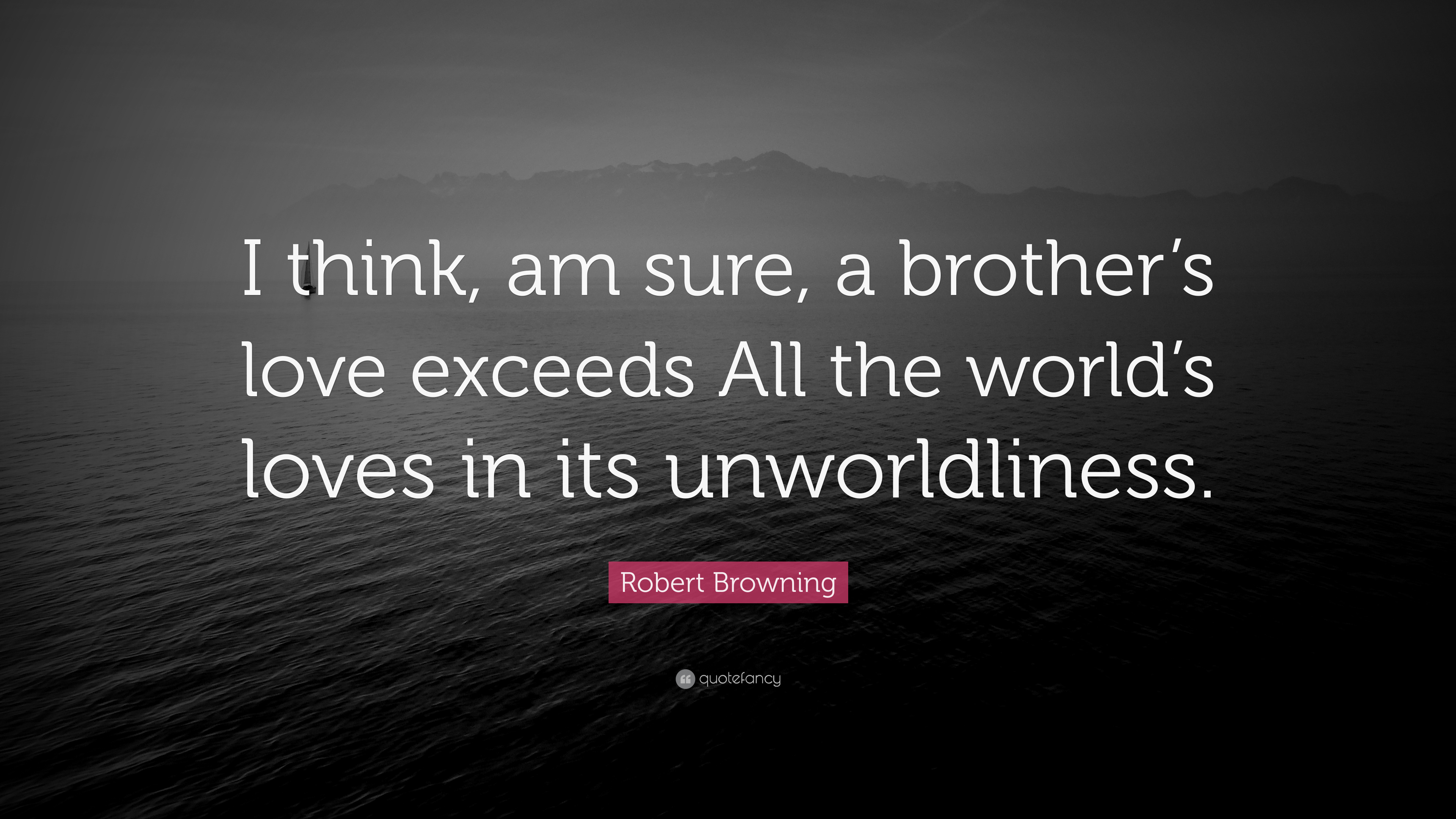 Robert Browning Quote: “I think, am sure, a brother's love exceeds All the world's loves in