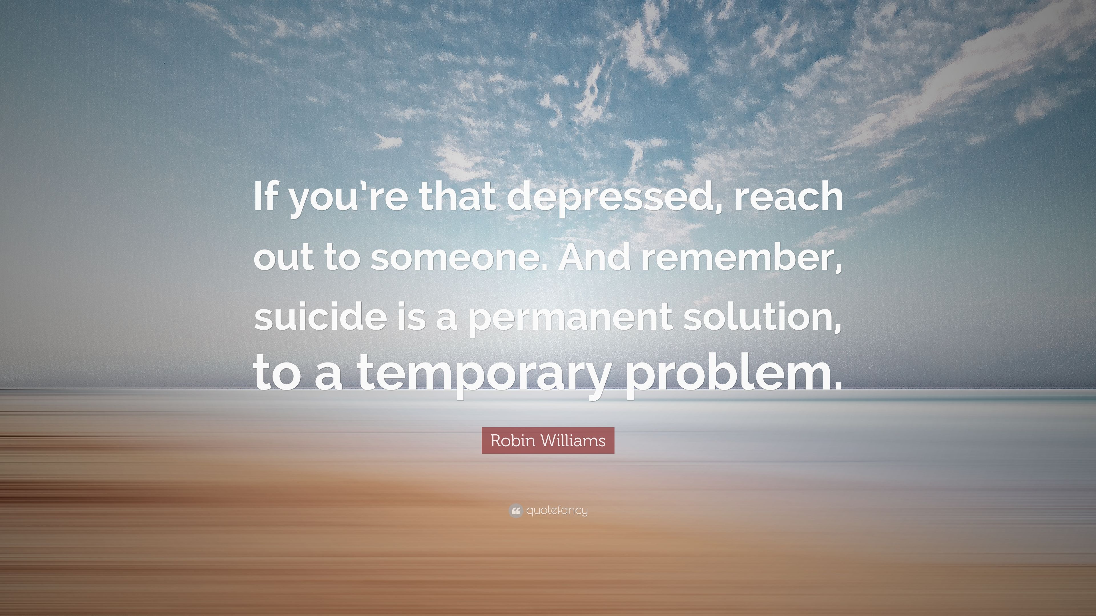 Robin Williams Quote: “If you're that depressed, reach out to someone. And remember, suicide is