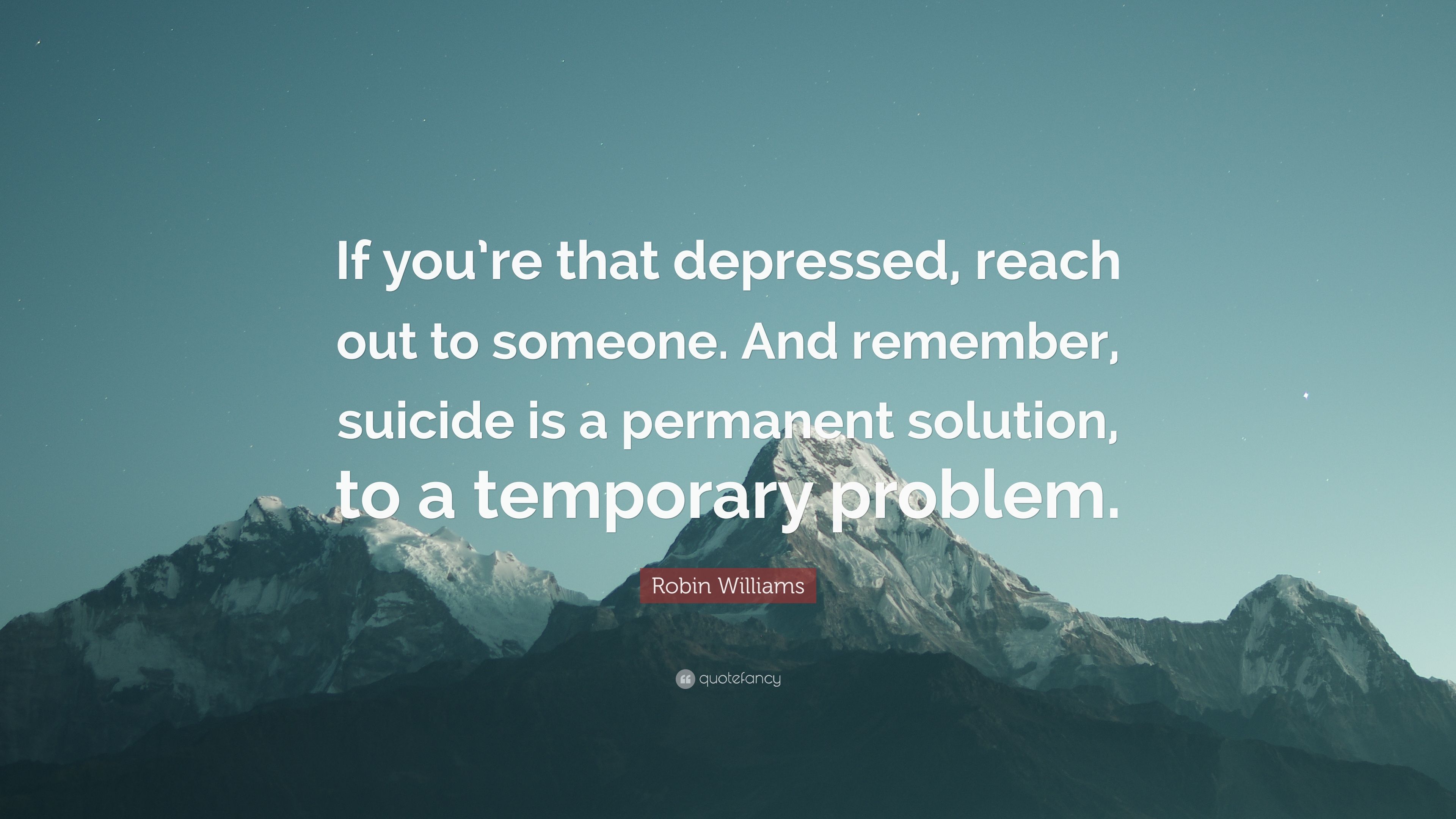 Robin Williams Quote: “If you're that depressed, reach out to someone. And remember, suicide is