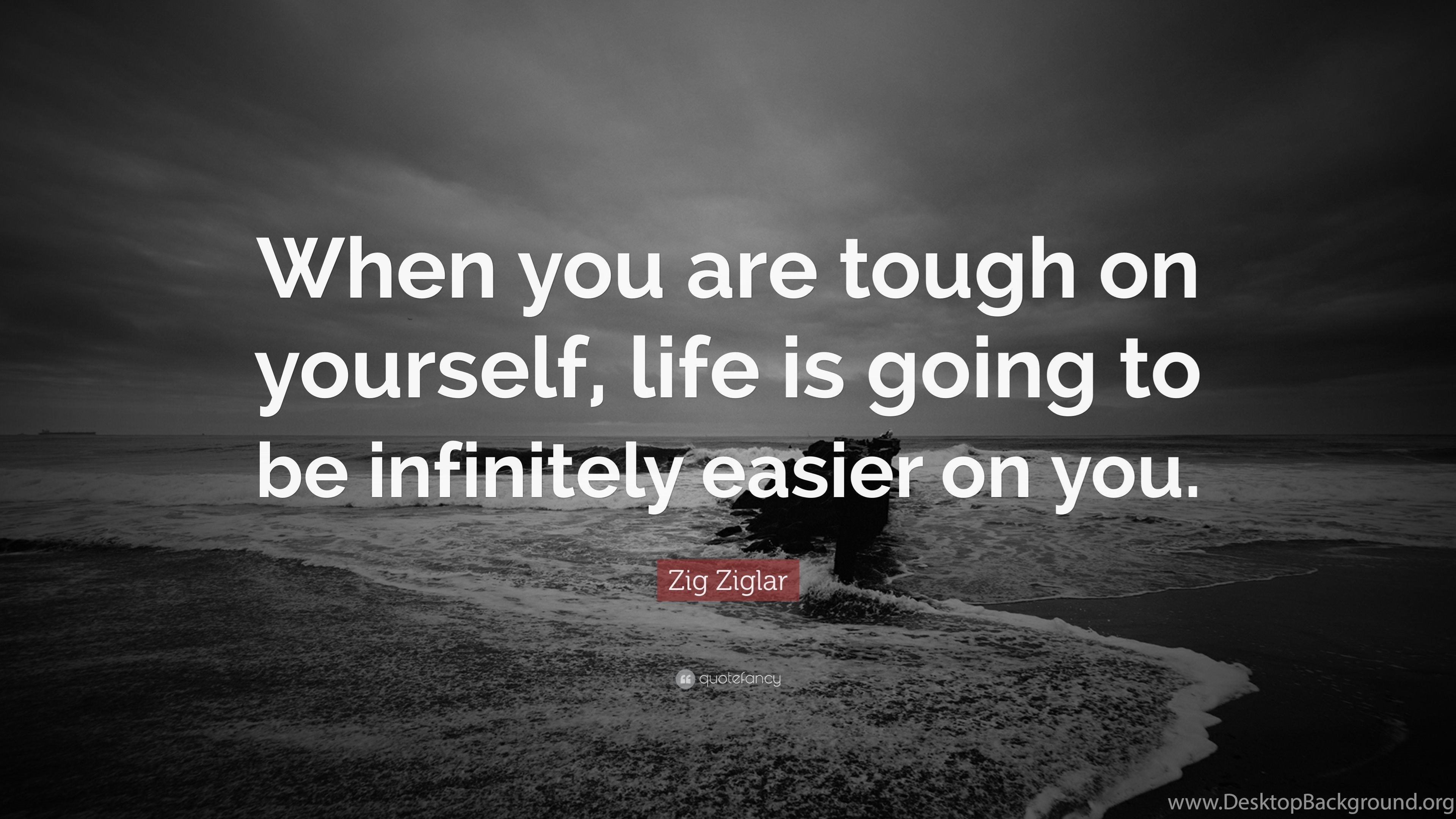 Zig Ziglar Quote: "When You Are Tough On Yourself, Life Is Going ... 