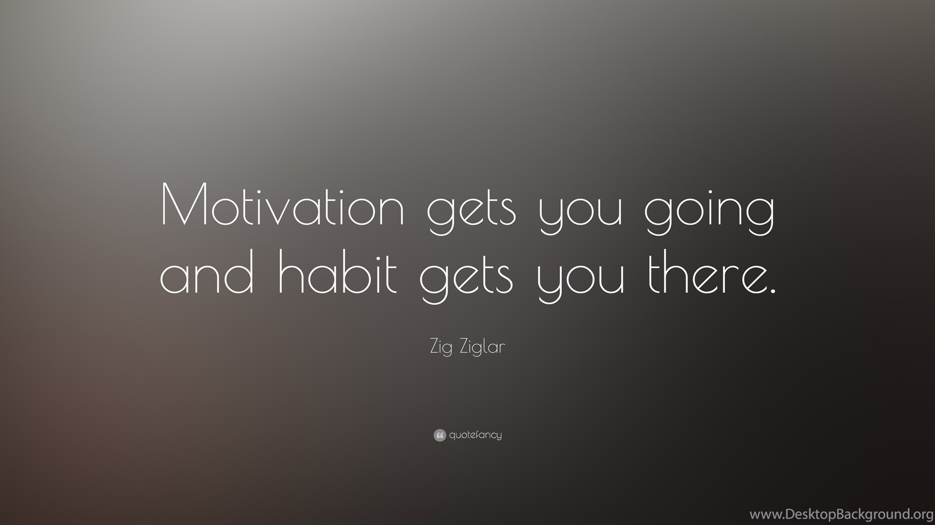 Zig Ziglar Quote: “Motivation Gets You Going And Habit Gets You. Desktop Background