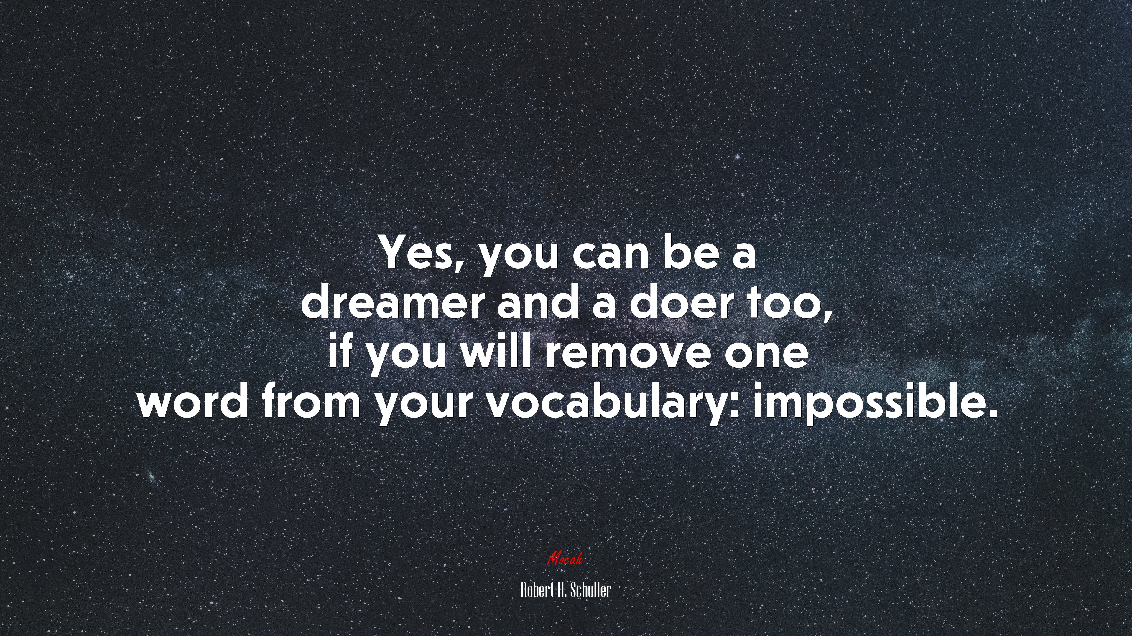 Yes, you can be a dreamer and a doer too, if you will remove one word from your vocabulary: impossible. Robert H. Schuller quote, 4k wallpaper. Mocah HD Wallpaper