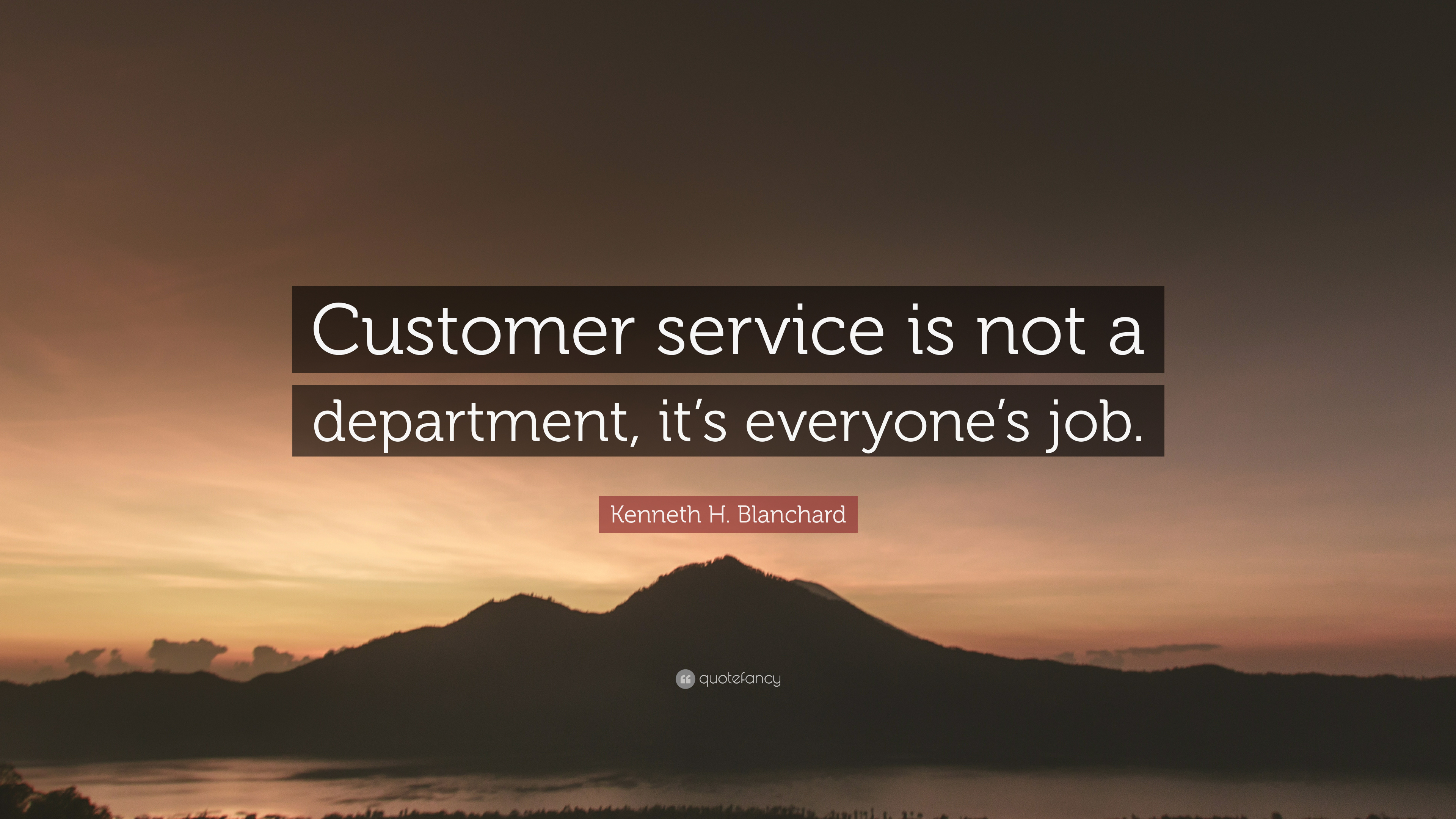 Kenneth H. Blanchard Quote: “Customer service is not a department, it's everyone's job.”