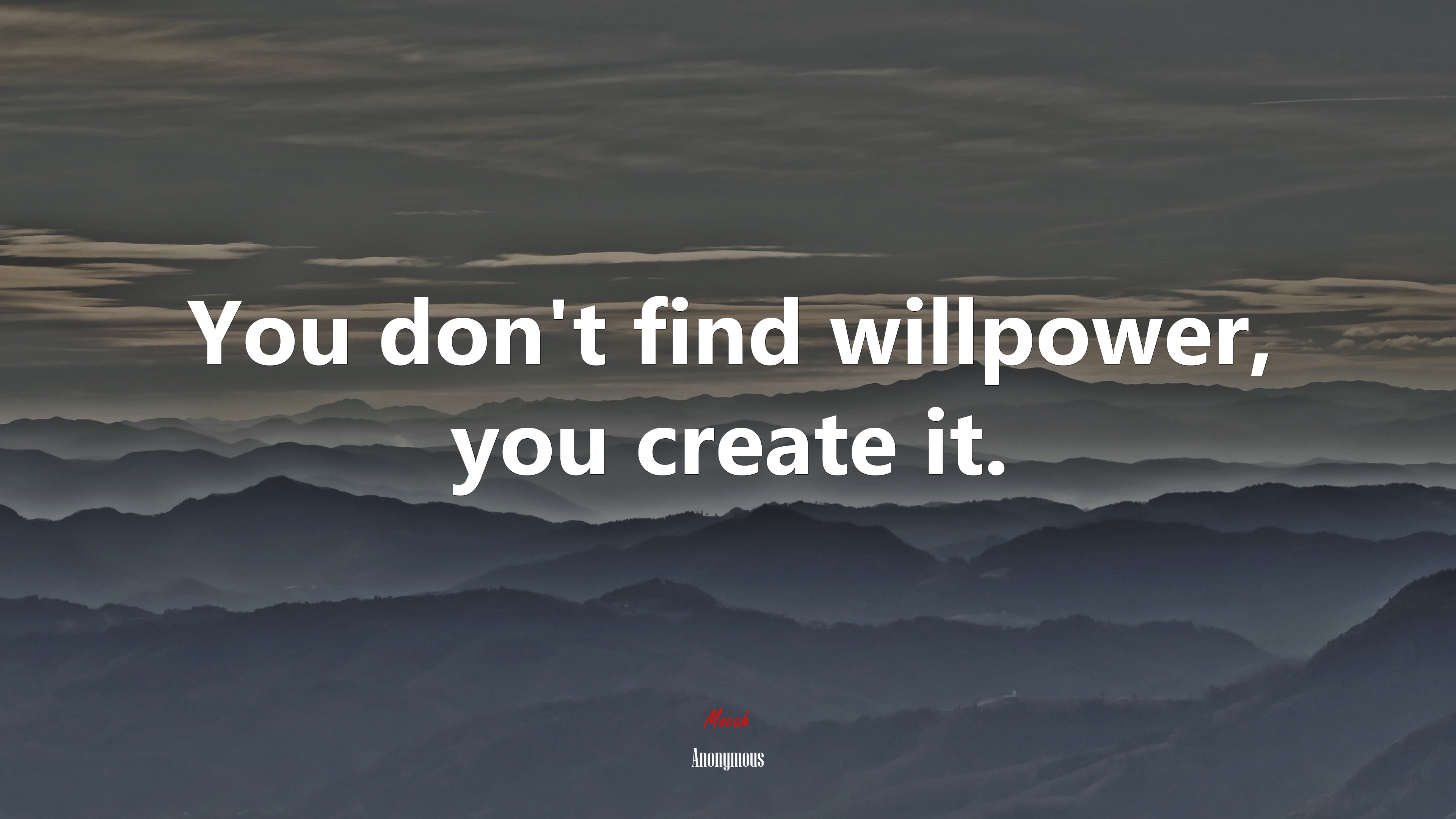 You don't find willpower, you create it. Anonymous quote, 4k wallpaper. Mocah HD Wallpaper