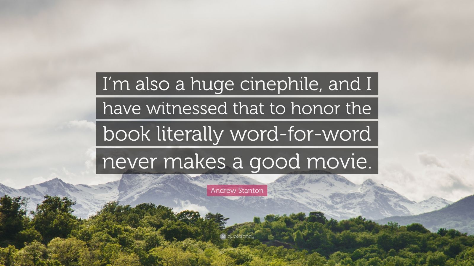 Andrew Stanton Quote: “I'm Also A Huge Cinephile, And I Have Witnessed That To Honor The Book Literally Word For Word Never Makes A Good Movie.”