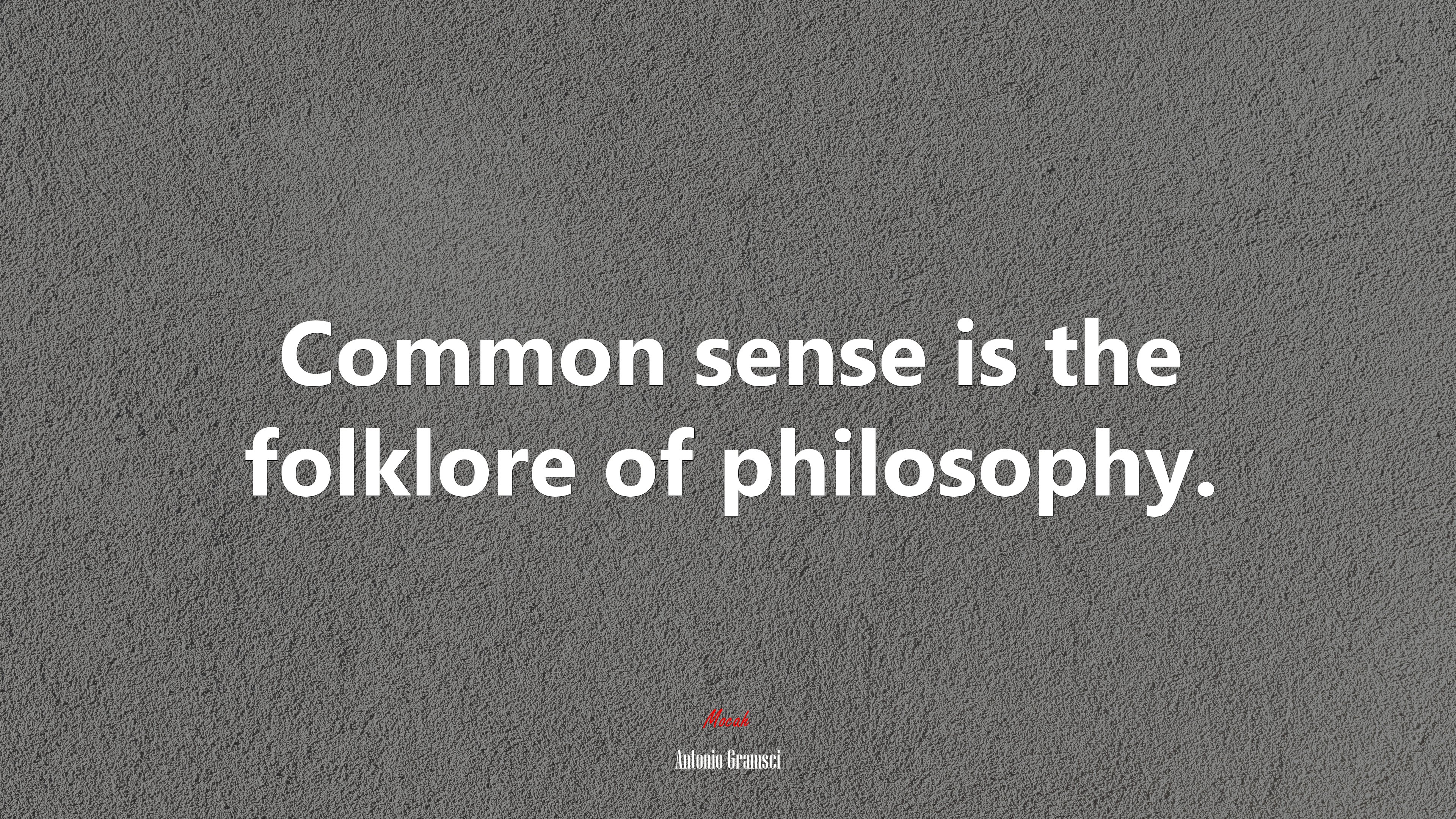 Common sense is the folklore of philosophy. Antonio Gramsci quote, 4k wallpaper. Mocah HD Wallpaper