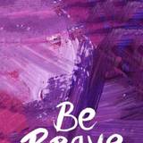 Be Brave Wallpapers