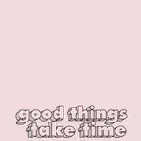 Good Things Take Time Wallpapers